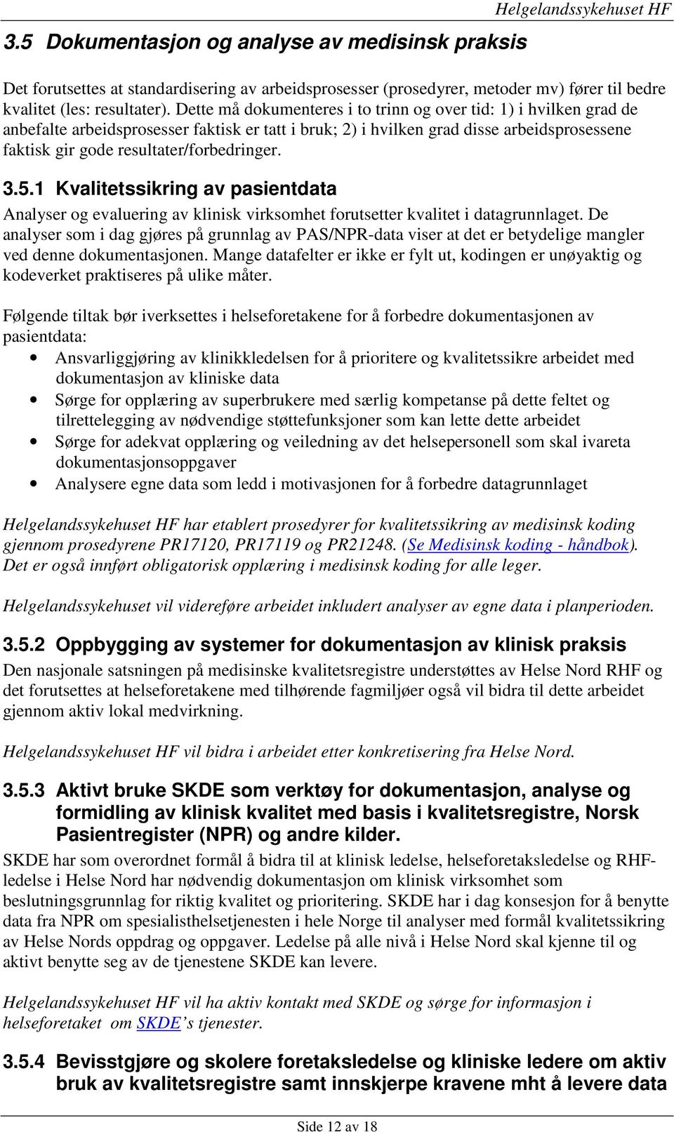 Dette må dokumenteres i to trinn og over tid: 1) i hvilken grad de anbefalte arbeidsprosesser faktisk er tatt i bruk; 2) i hvilken grad disse arbeidsprosessene faktisk gir gode