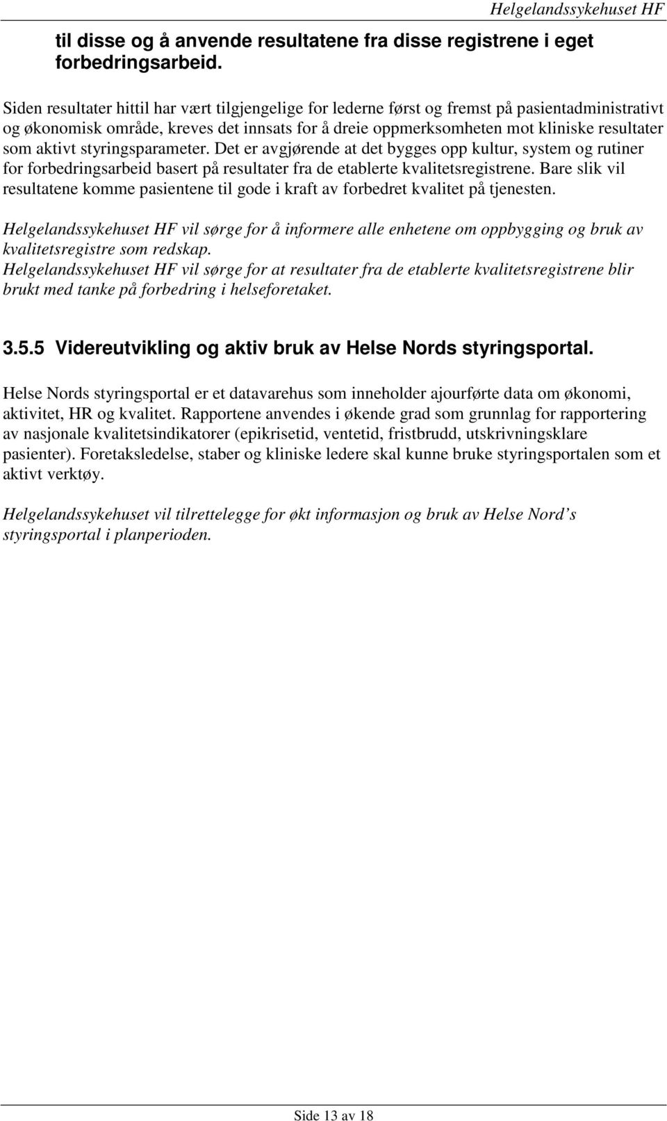 aktivt styringsparameter. Det er avgjørende at det bygges opp kultur, system og rutiner for forbedringsarbeid basert på resultater fra de etablerte kvalitetsregistrene.