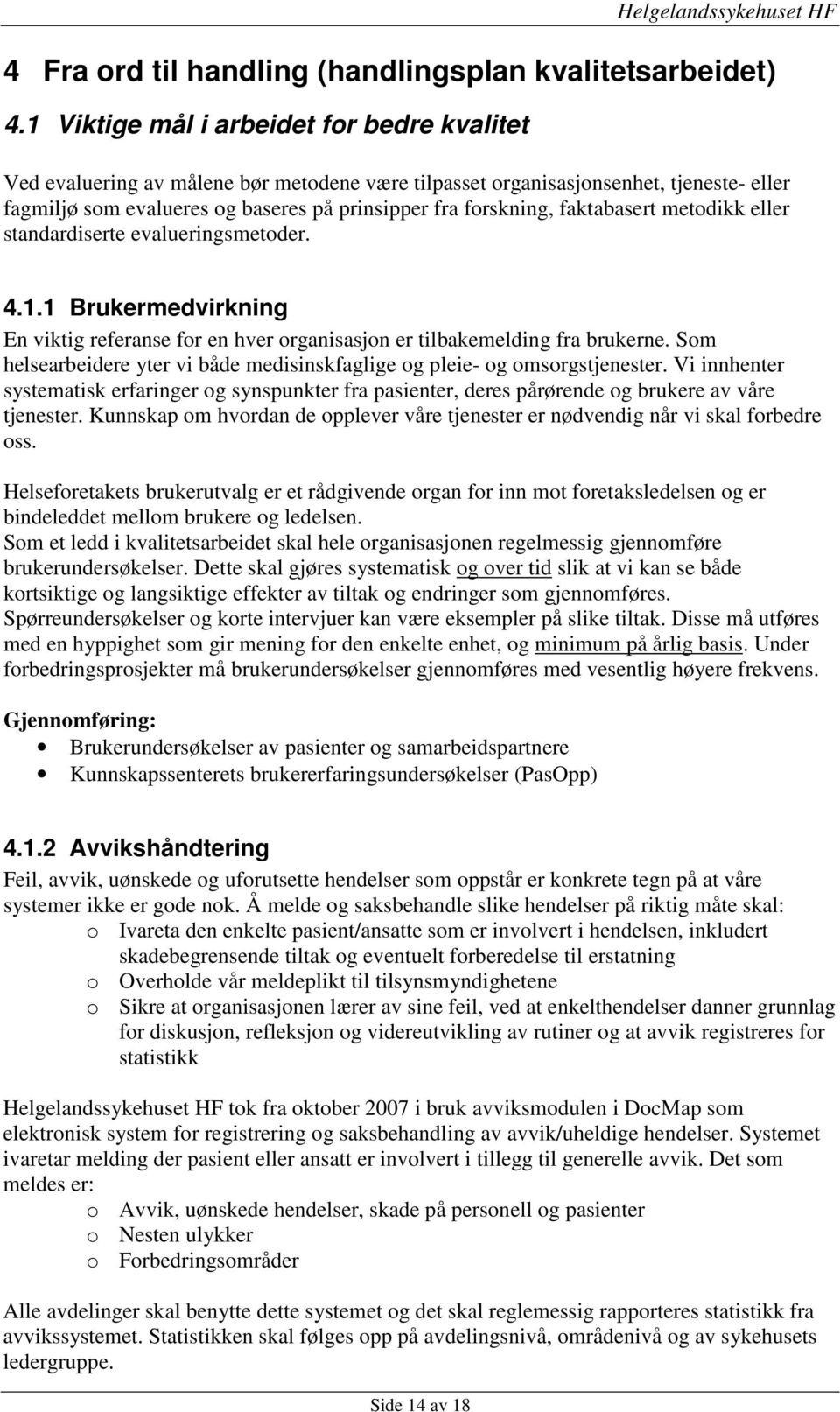 faktabasert metodikk eller standardiserte evalueringsmetoder. 4.1.1 Brukermedvirkning En viktig referanse for en hver organisasjon er tilbakemelding fra brukerne.