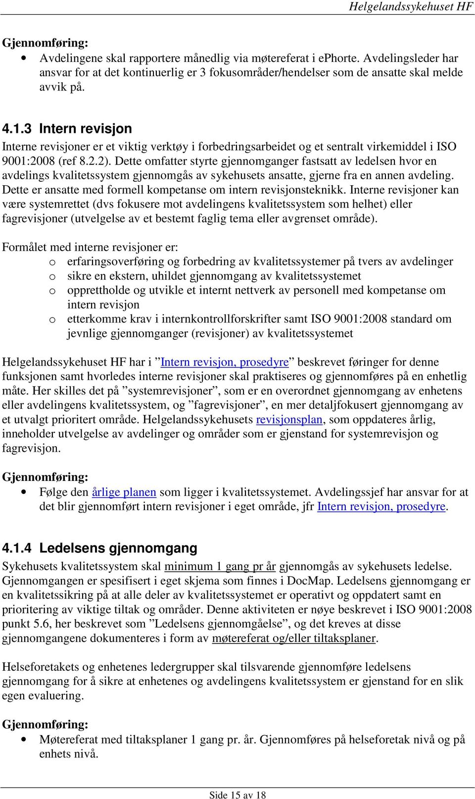 Dette omfatter styrte gjennomganger fastsatt av ledelsen hvor en avdelings kvalitetssystem gjennomgås av sykehusets ansatte, gjerne fra en annen avdeling.