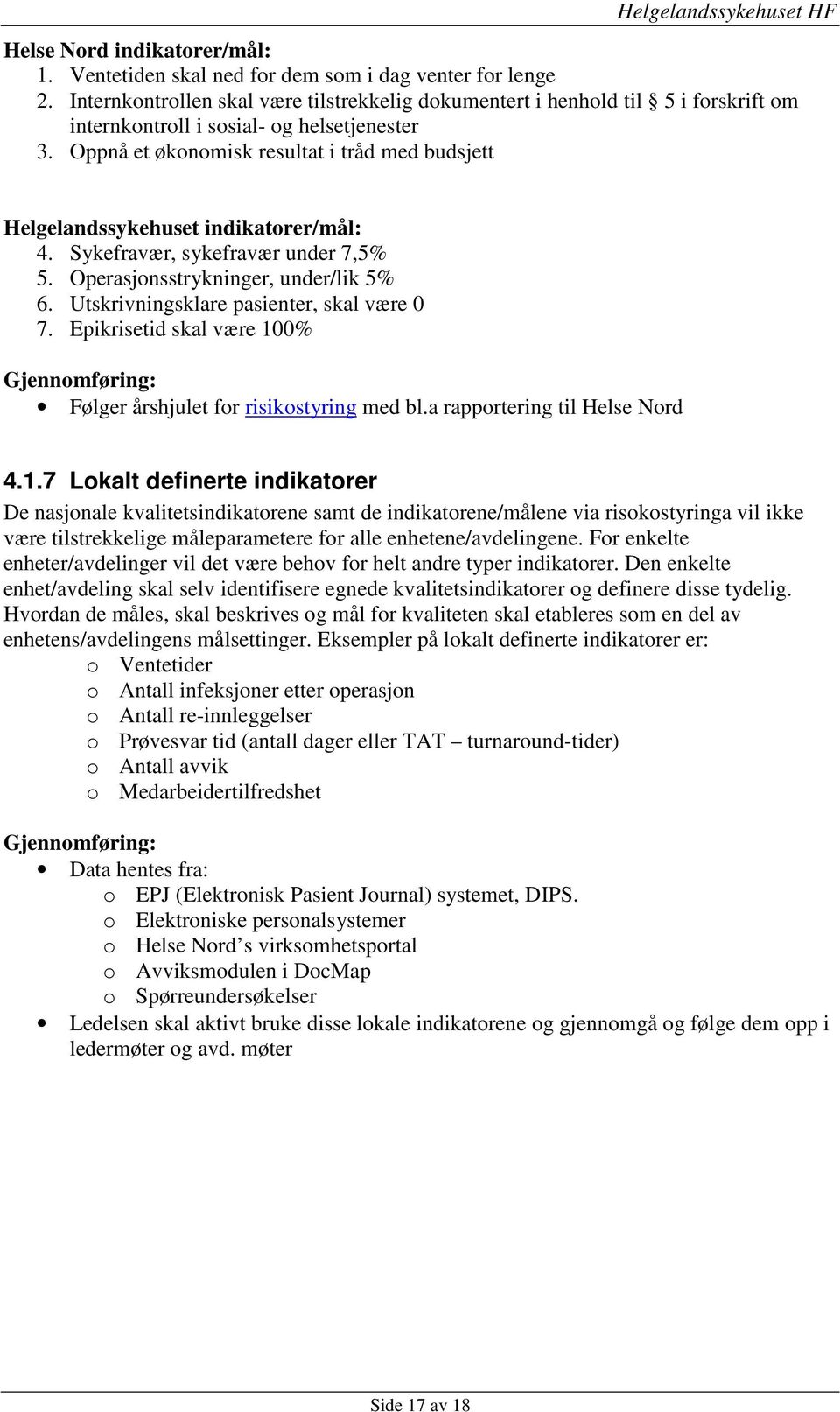 Oppnå et økonomisk resultat i tråd med budsjett Helgelandssykehuset indikatorer/mål: 4. Sykefravær, sykefravær under 7,5% 5. Operasjonsstrykninger, under/lik 5% 6.