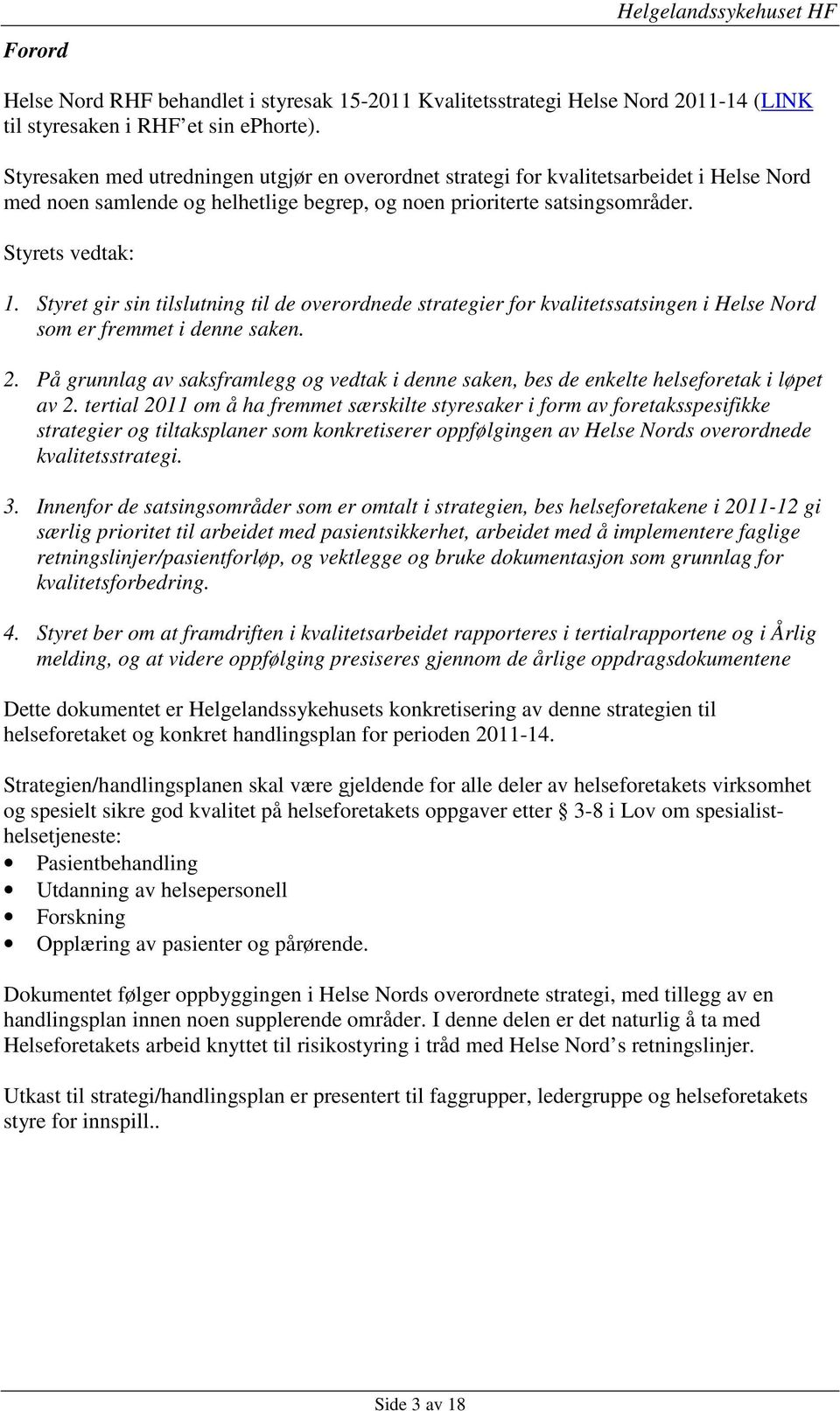 Styret gir sin tilslutning til de overordnede strategier for kvalitetssatsingen i Helse Nord som er fremmet i denne saken. 2.