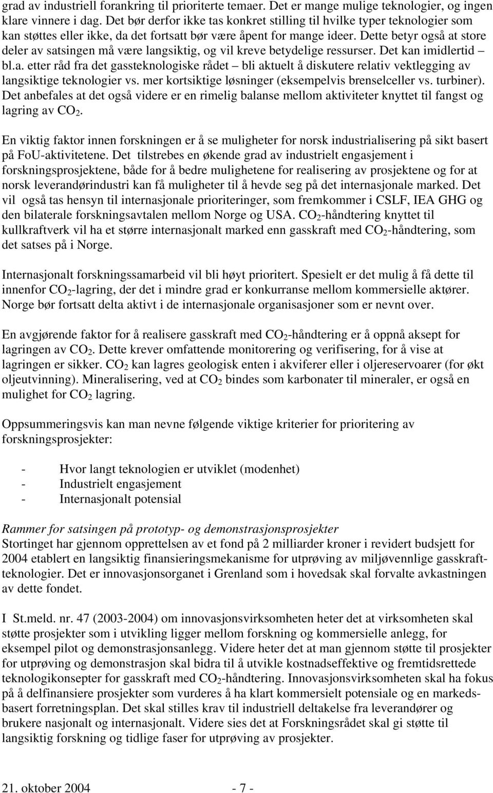 Dette betyr også at store deler av satsingen må være langsiktig, og vil kreve betydelige ressurser. Det kan imidlertid bl.a. etter råd fra det gassteknologiske rådet bli aktuelt å diskutere relativ vektlegging av langsiktige teknologier vs.