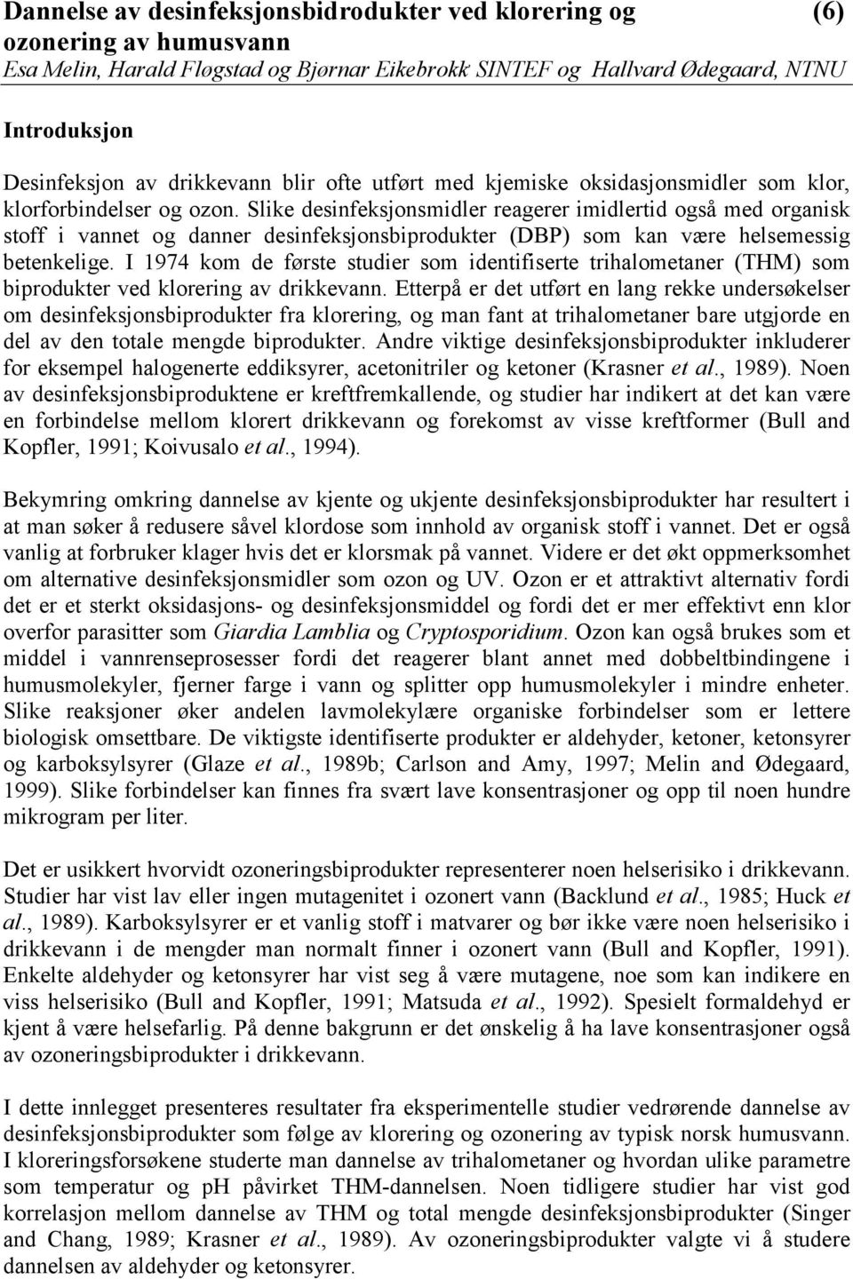 I 97 kom de første studier som identifiserte trihalometaner (TM) som biprodukter ved klorering av drikkevann.