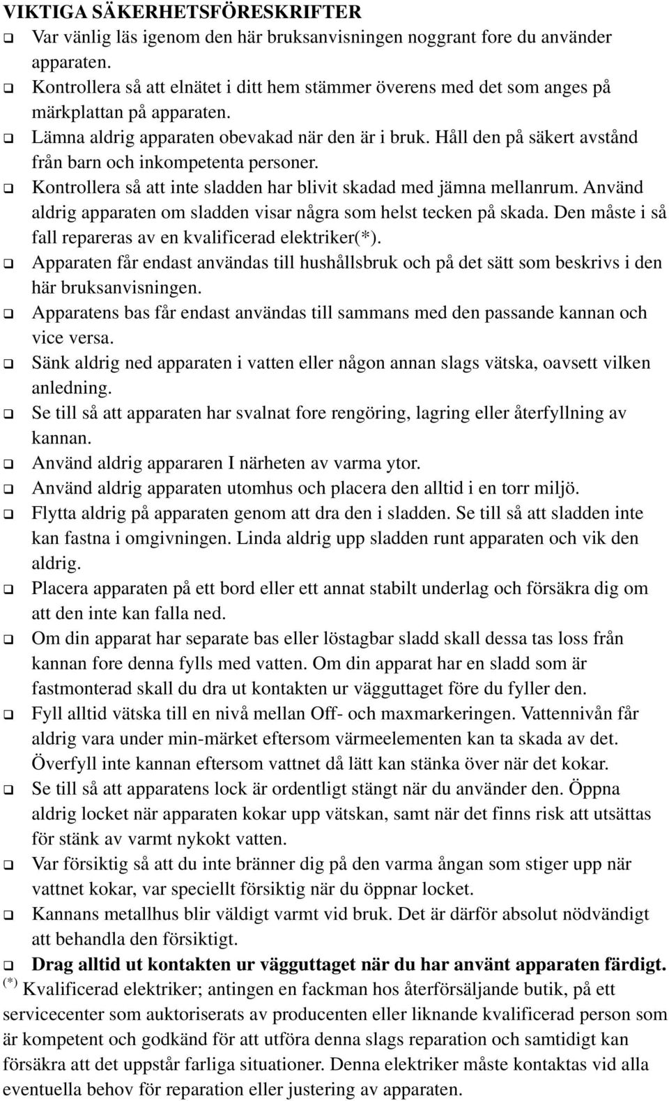 Hĺll den pĺ säkert avstĺnd frĺn barn och inkompetenta personer. Kontrollera sĺ att inte sladden har blivit skadad med jämna mellanrum.