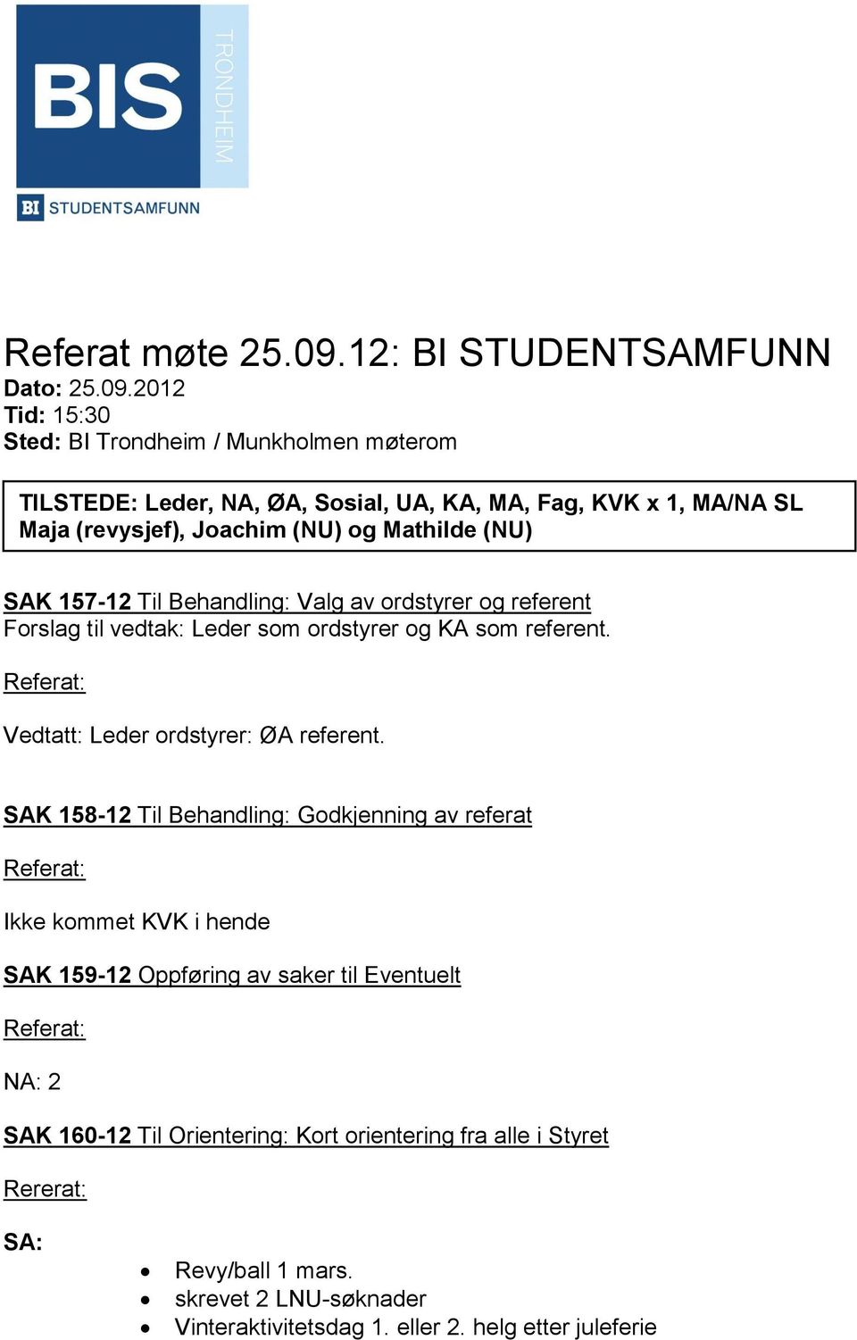 2012 Tid: 15:30 Sted: BI Trondheim / Munkholmen møterom TILSTEDE: Leder, NA, ØA, Sosial, UA, KA, MA, Fag, KVK x 1, MA/NA SL Maja (revysjef), Joachim (NU) og Mathilde