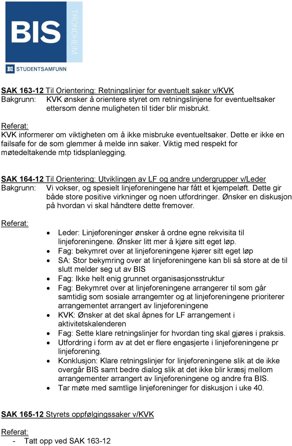 SAK 164-12 Til Orientering: Utviklingen av LF og andre undergrupper v/leder Bakgrunn: Vi vokser, og spesielt linjeforeningene har fått et kjempeløft.