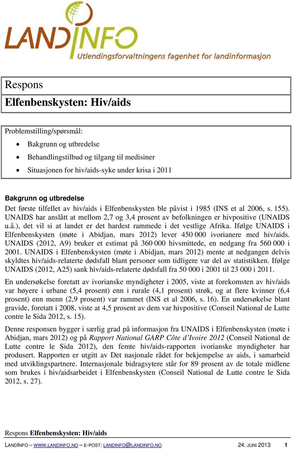 Ifølge UNAIDS i Elfenbenskysten (møte i Abidjan, mars 2012) lever 450 000 ivorianere med hiv/aids. UNAIDS (2012, A9) bruker et estimat på 360 000 hivsmittede, en nedgang fra 560 000 i 2001.