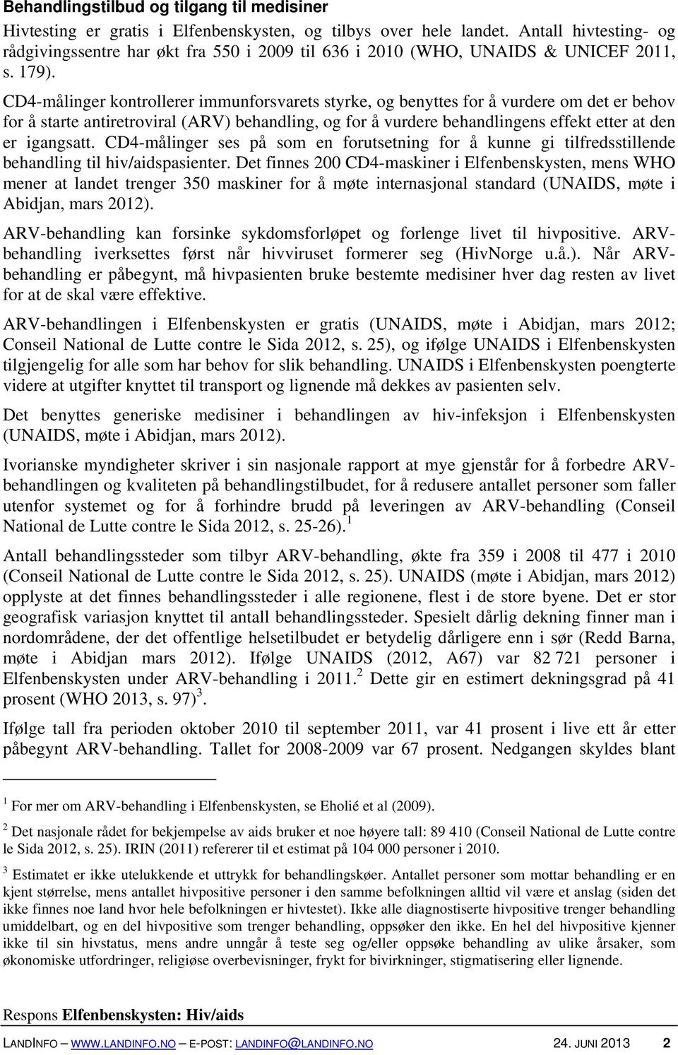 CD4-målinger kontrollerer immunforsvarets styrke, og benyttes for å vurdere om det er behov for å starte antiretroviral (ARV) behandling, og for å vurdere behandlingens effekt etter at den er