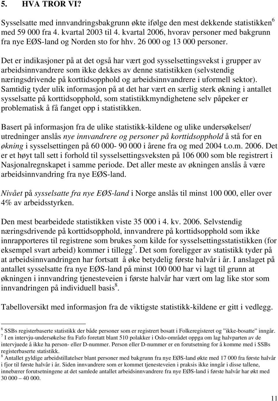 Det er indikasjoner på at det også har vært god sysselsettingsvekst i grupper av arbeidsinnvandrere som ikke dekkes av denne statistikken (selvstendig næringsdrivende på korttidsopphold og