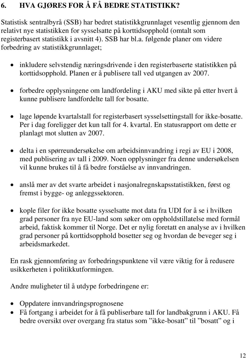 SSB har bl.a. følgende planer om videre forbedring av statistikkgrunnlaget; inkludere selvstendig næringsdrivende i den registerbaserte statistikken på korttidsopphold.