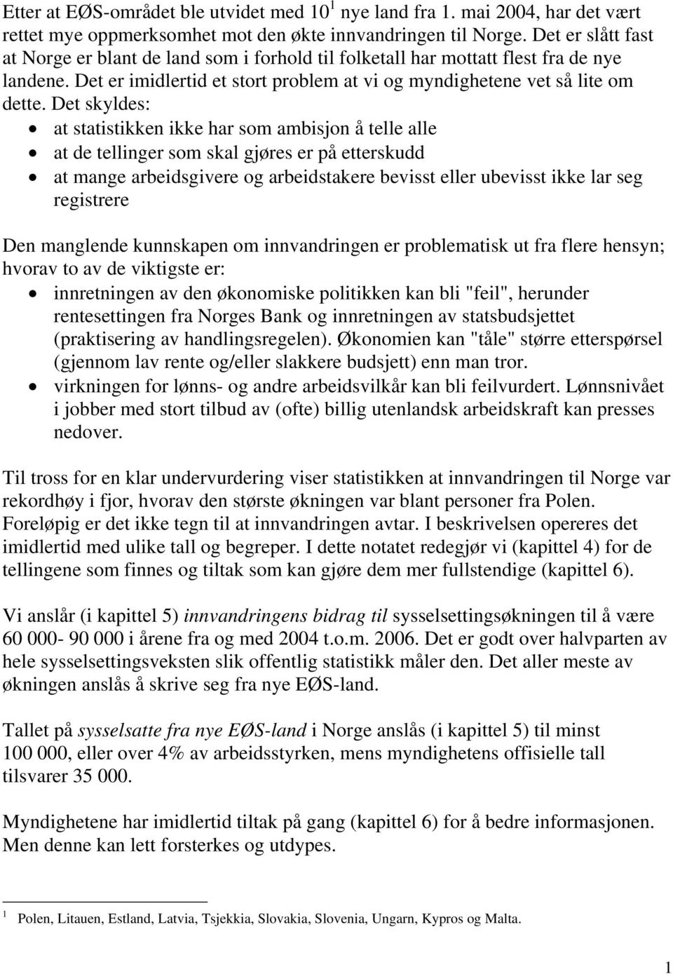 Det skyldes: at statistikken ikke har som ambisjon å telle alle at de tellinger som skal gjøres er på etterskudd at mange arbeidsgivere og arbeidstakere bevisst eller ubevisst ikke lar seg registrere