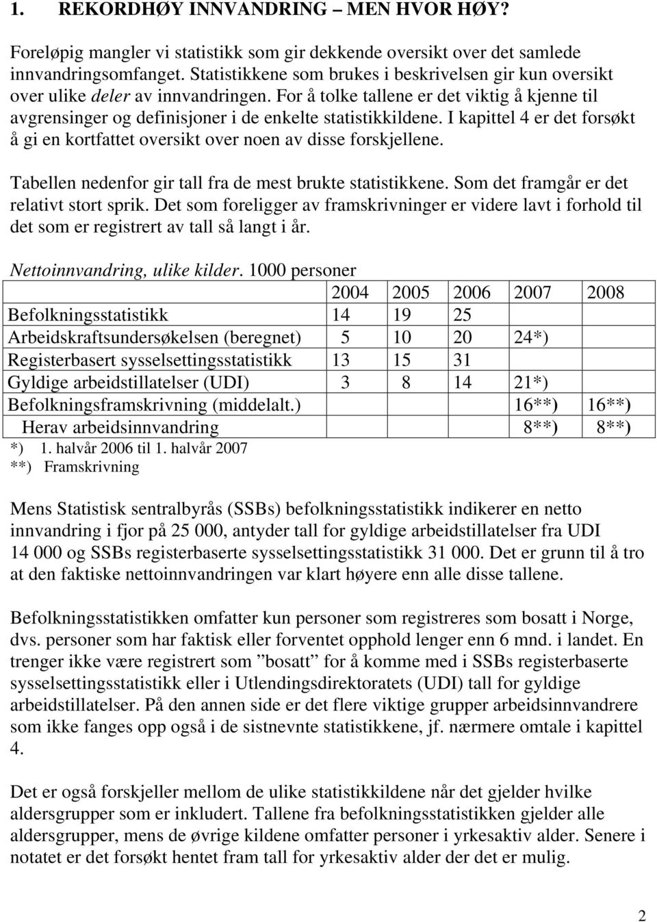 I kapittel 4 er det forsøkt å gi en kortfattet oversikt over noen av disse forskjellene. Tabellen nedenfor gir tall fra de mest brukte statistikkene. Som det framgår er det relativt stort sprik.