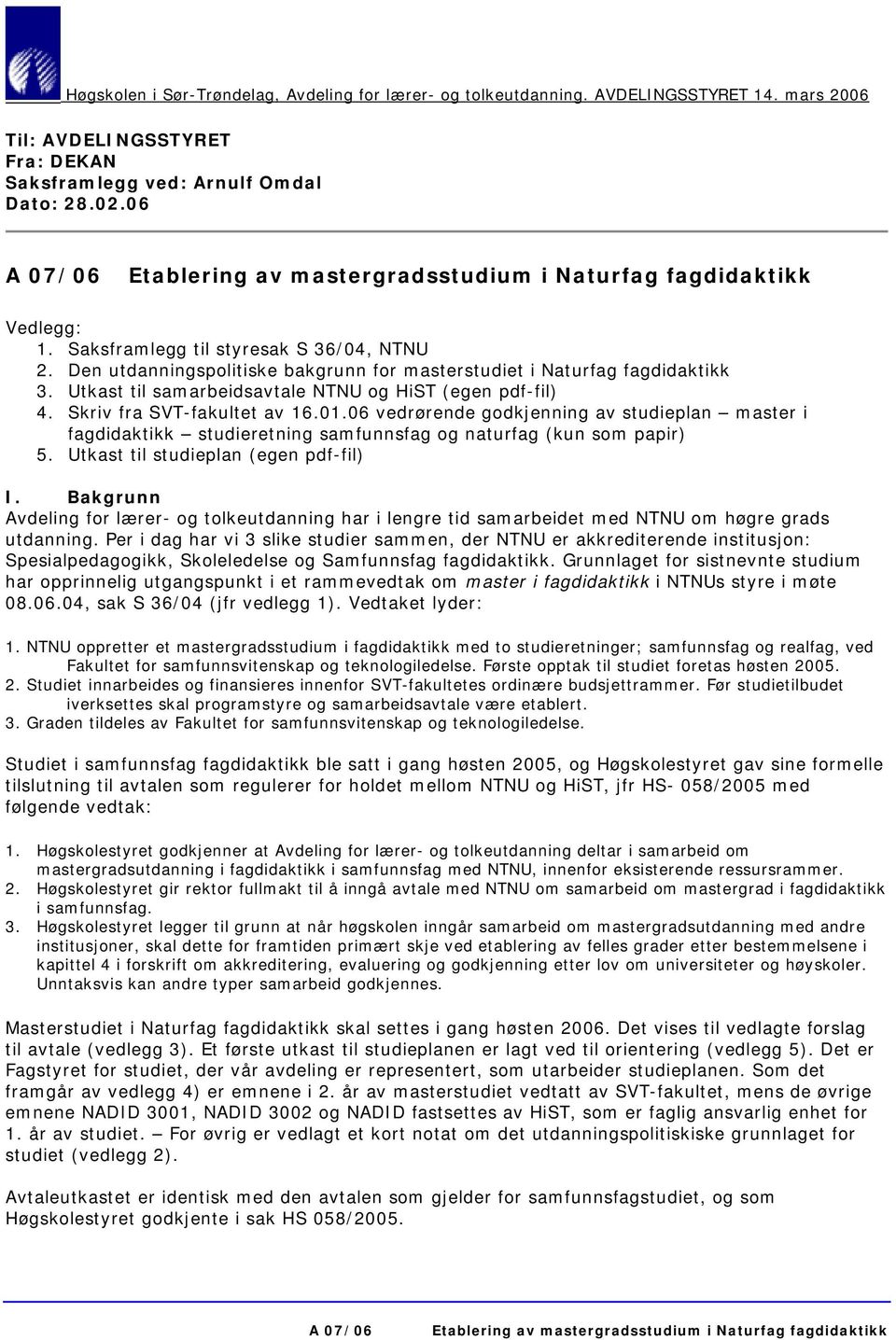 06 vedrørende godkjenning av studieplan master i fagdidaktikk studieretning samfunnsfag og naturfag (kun som papir) 5. Utkast til studieplan (egen pdf-fil) I.