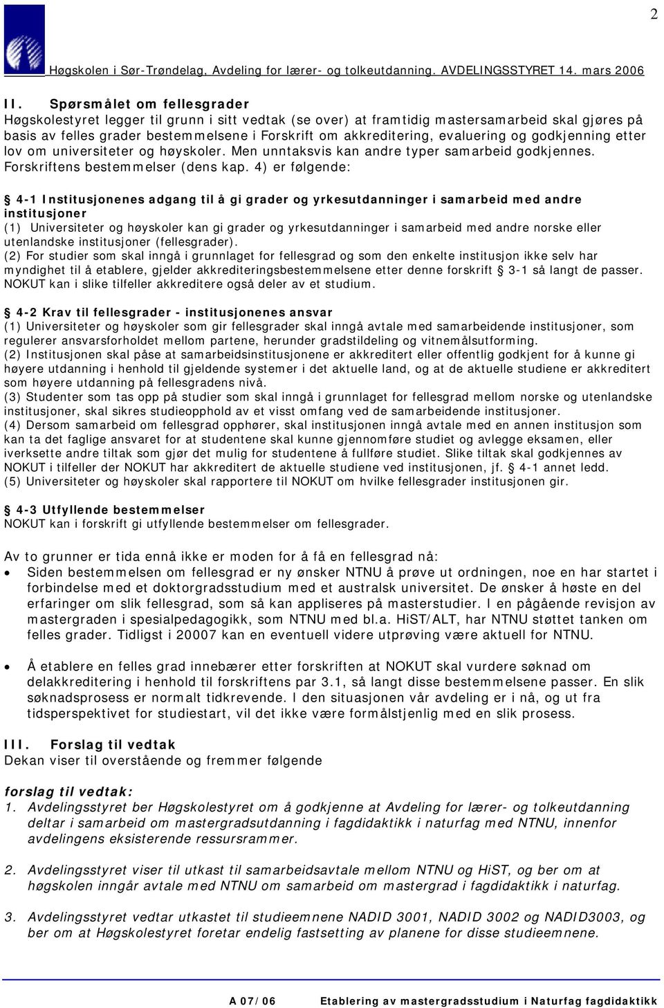 4) er følgende: 4-1 Institusjonenes adgang til å gi grader og yrkesutdanninger i samarbeid med andre institusjoner (1) Universiteter og høyskoler kan gi grader og yrkesutdanninger i samarbeid med