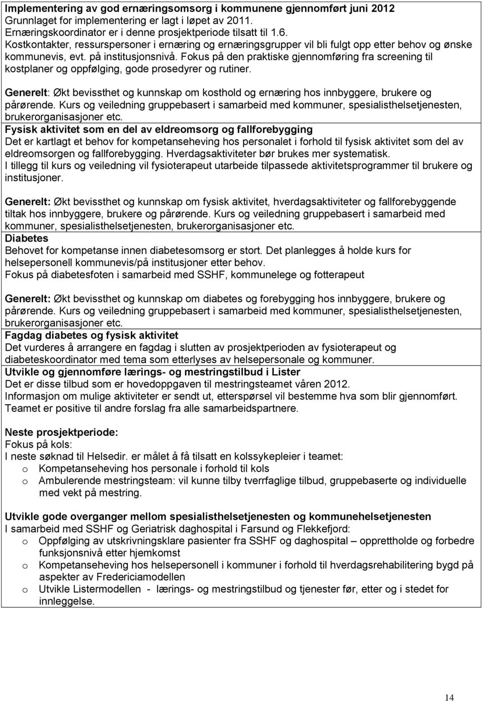 Fokus på den praktiske gjennomføring fra screening til kostplaner og oppfølging, gode prosedyrer og rutiner.