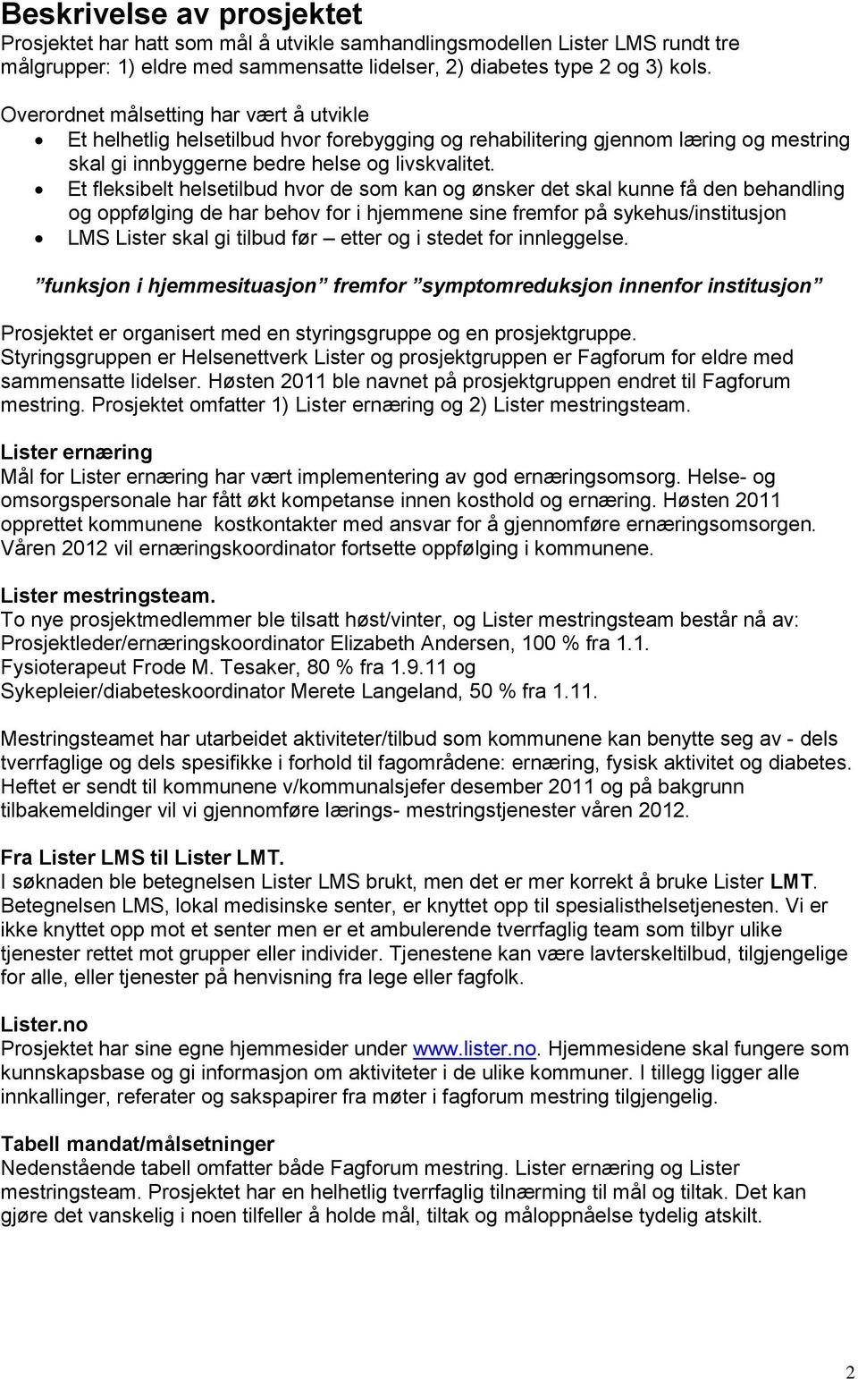 Et fleksibelt helsetilbud hvor de som kan og ønsker det skal kunne få den behandling og oppfølging de har behov for i hjemmene sine fremfor på sykehus/institusjon LMS Lister skal gi tilbud før etter