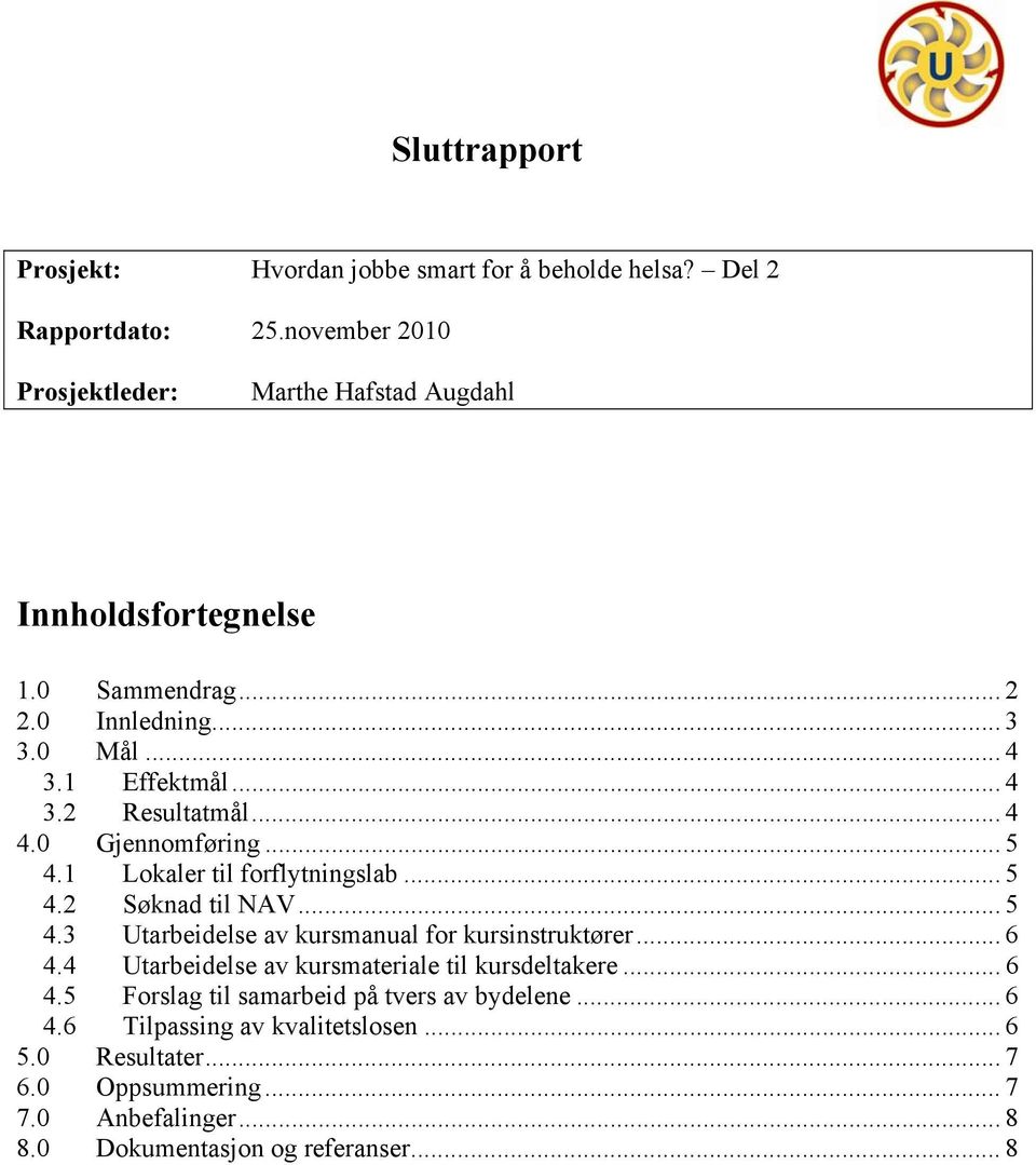 2 Søknad til NAV... 5 4.3 Utarbeidelse av kursmanual for kursinstruktører... 6 4.4 Utarbeidelse av kursmateriale til kursdeltakere... 6 4.5 Forslag til samarbeid på tvers av bydelene.