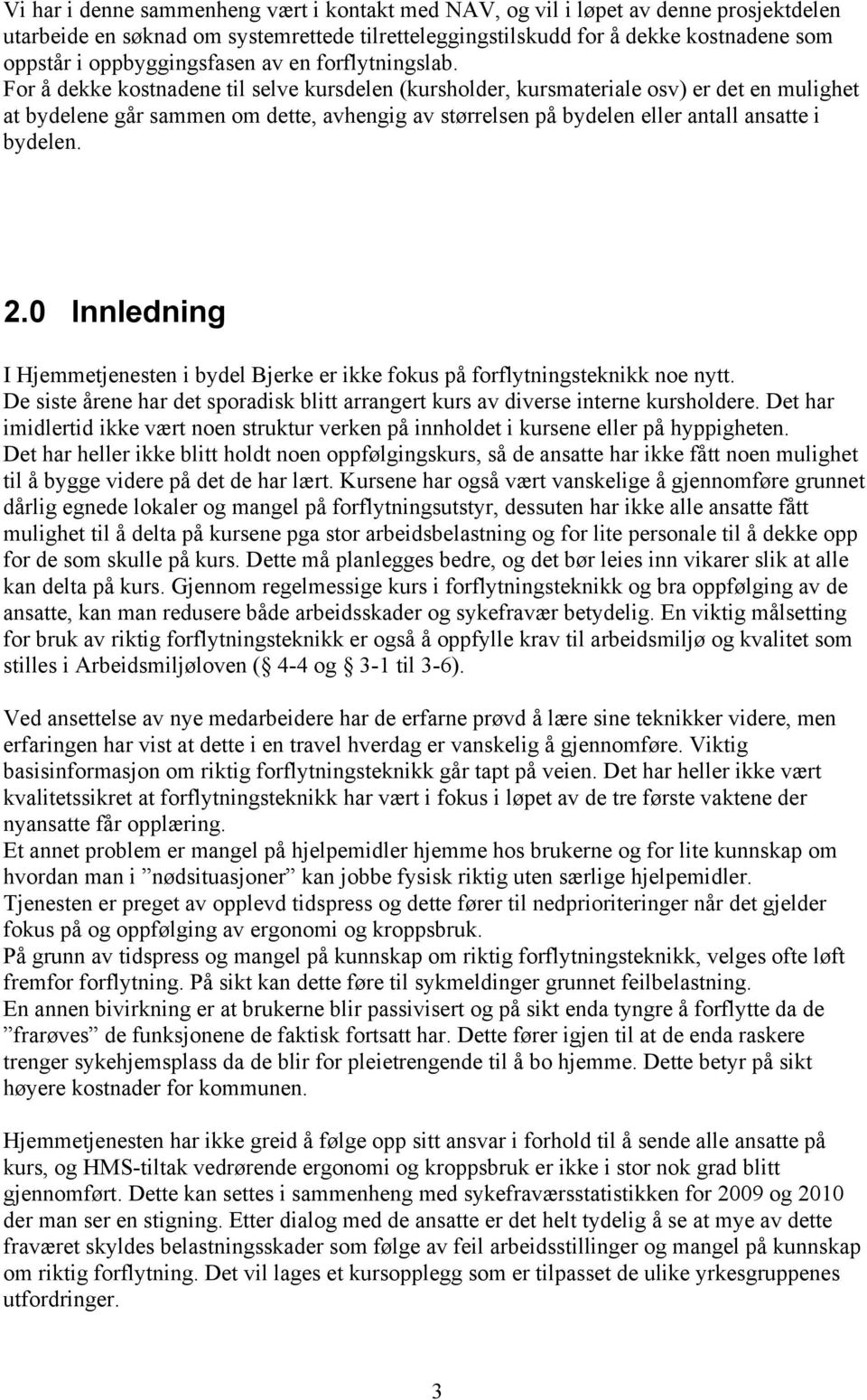 For å dekke kostnadene til selve kursdelen (kursholder, kursmateriale osv) er det en mulighet at bydelene går sammen om dette, avhengig av størrelsen på bydelen eller antall ansatte i bydelen. 2.