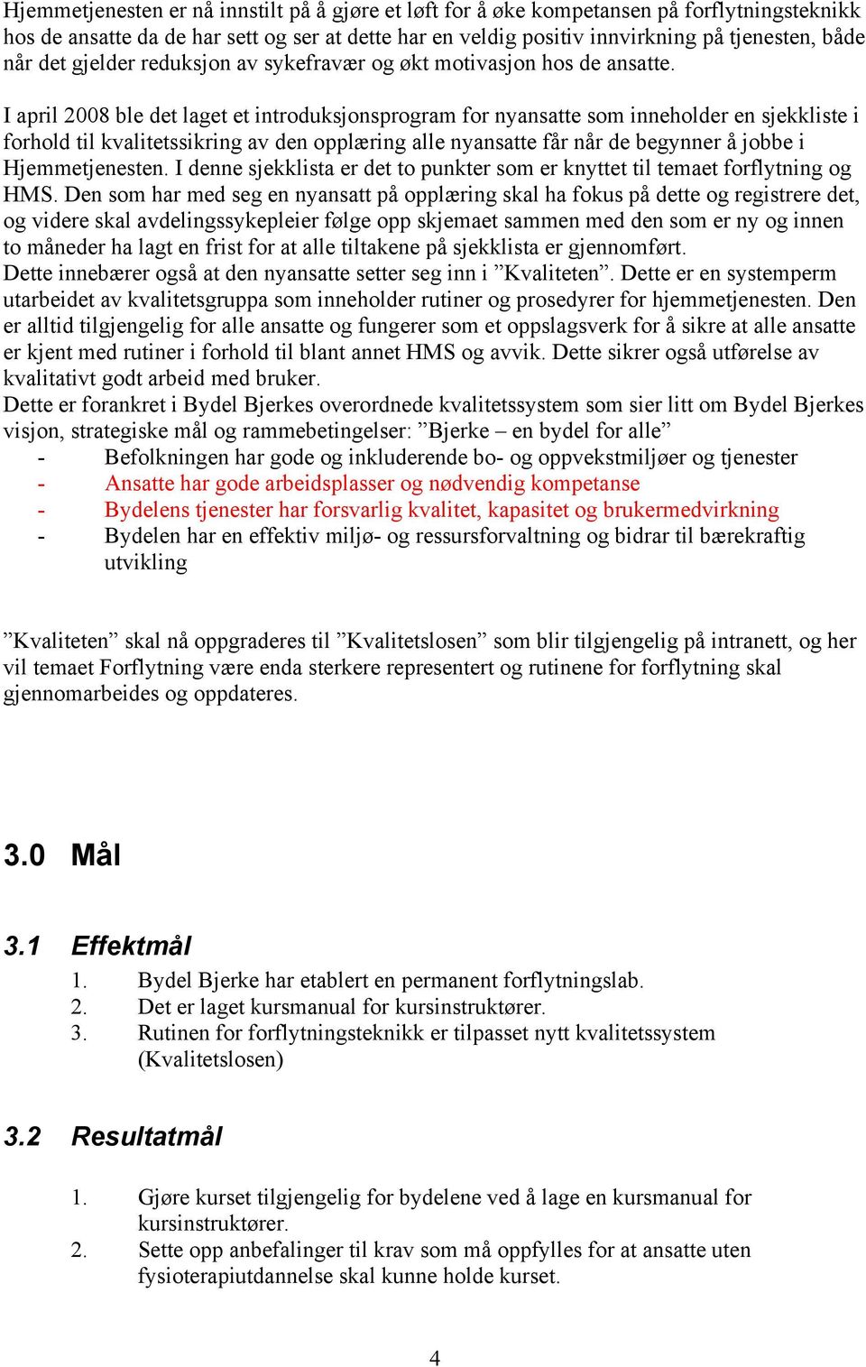 I april 2008 ble det laget et introduksjonsprogram for nyansatte som inneholder en sjekkliste i forhold til kvalitetssikring av den opplæring alle nyansatte får når de begynner å jobbe i