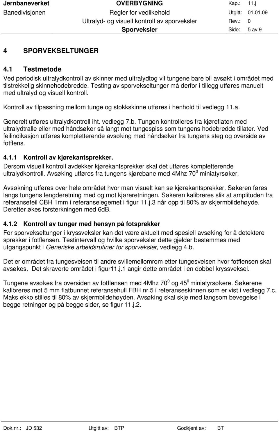 vedlegg 7.b. Tungen kontrolleres fra kjøreflaten med ultralydtralle eller med håndsøker så langt mot tungespiss som tungens hodebredde tillater.