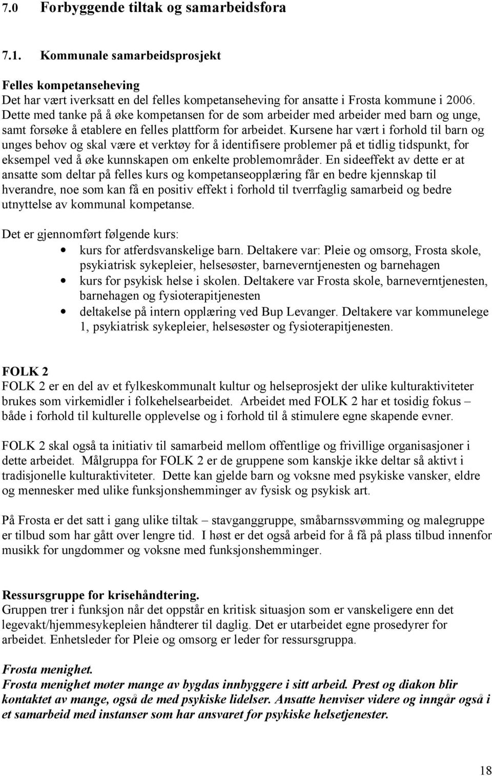 Kursene har vært i forhold til barn og unges behov og skal være et verktøy for å identifisere problemer på et tidlig tidspunkt, for eksempel ved å øke kunnskapen om enkelte problemområder.