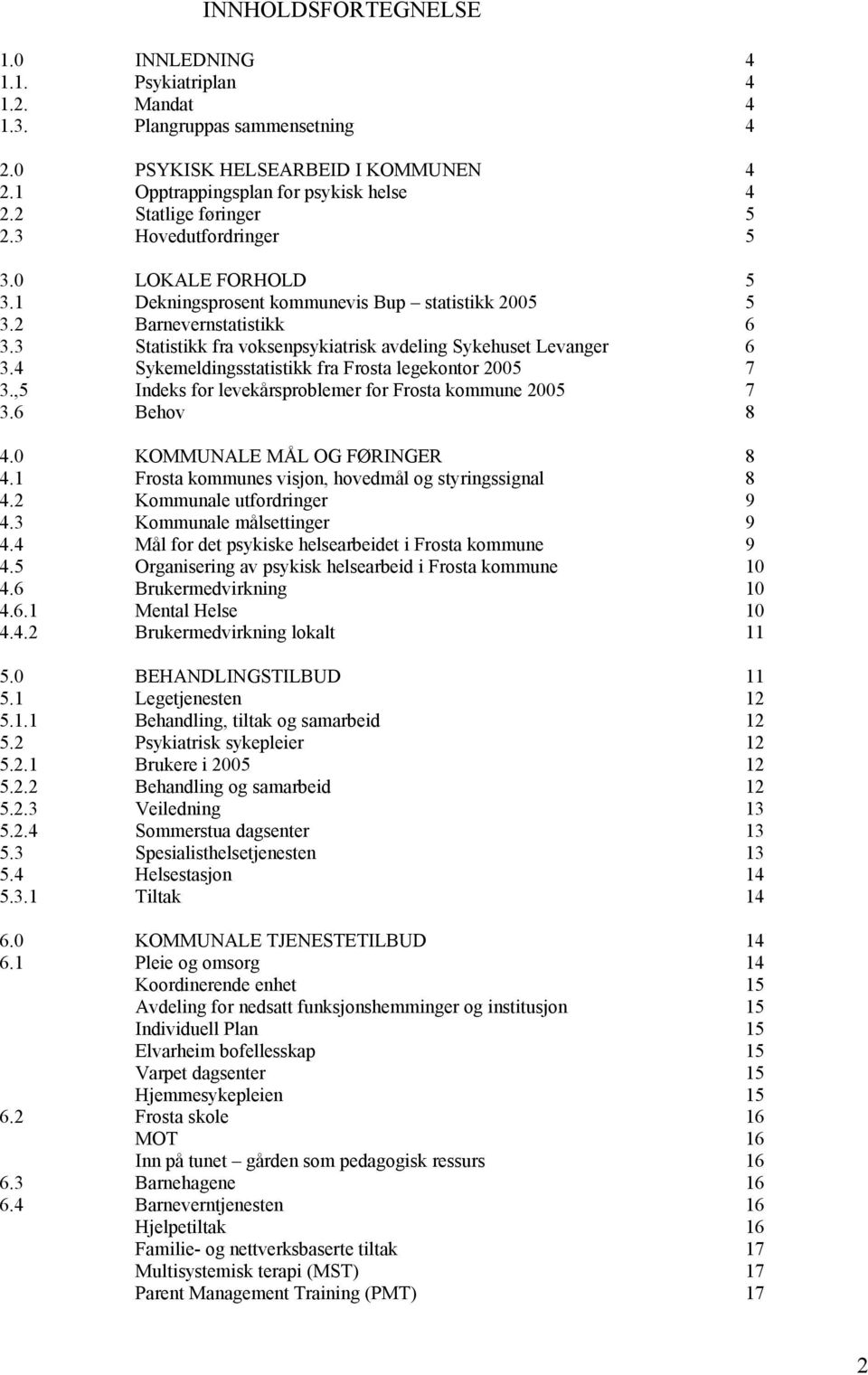 3 Statistikk fra voksenpsykiatrisk avdeling Sykehuset Levanger 6 3.4 Sykemeldingsstatistikk fra Frosta legekontor 2005 7 3.,5 Indeks for levekårsproblemer for Frosta kommune 2005 7 3.6 Behov 8 4.