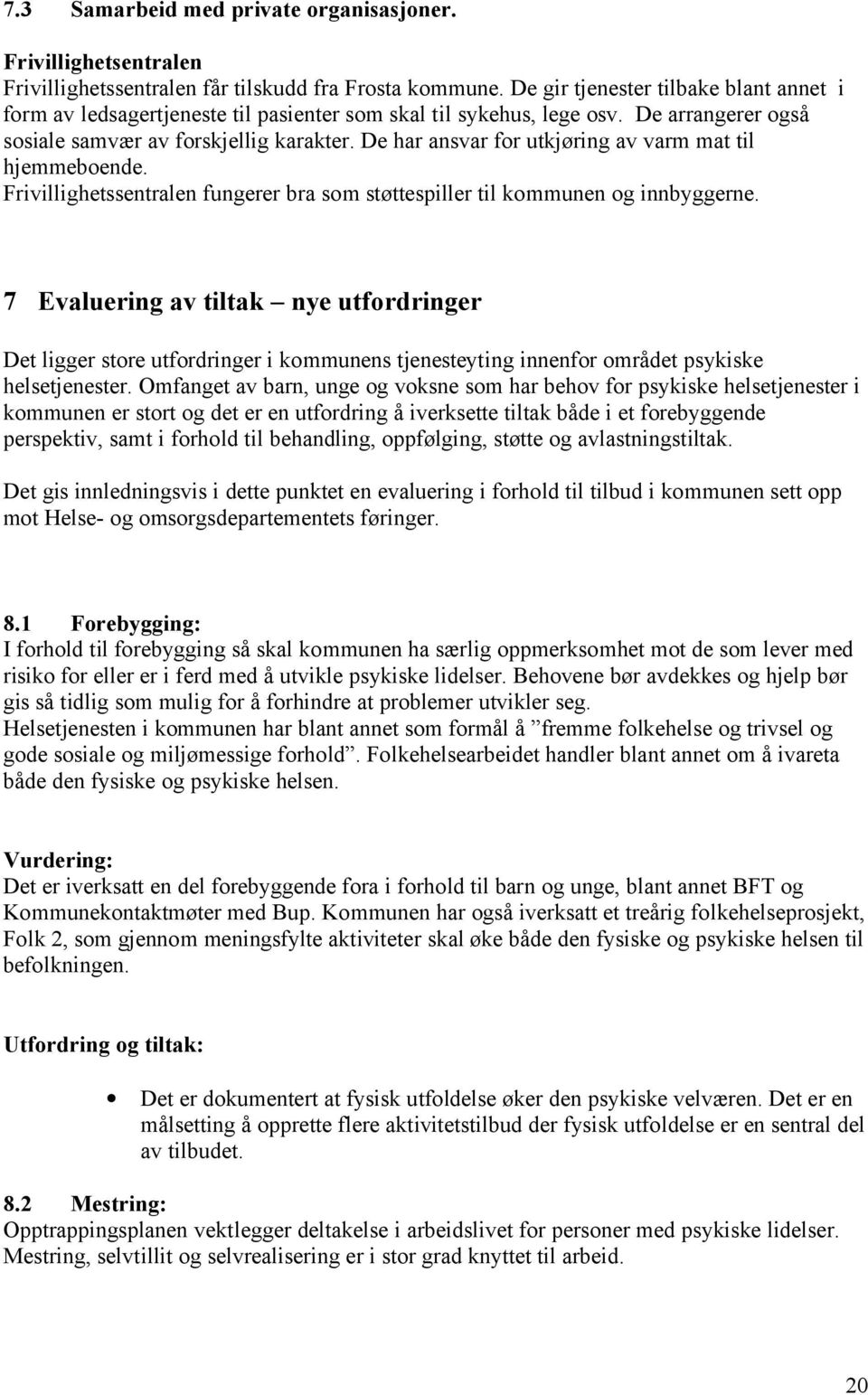 De har ansvar for utkjøring av varm mat til hjemmeboende. Frivillighetssentralen fungerer bra som støttespiller til kommunen og innbyggerne.