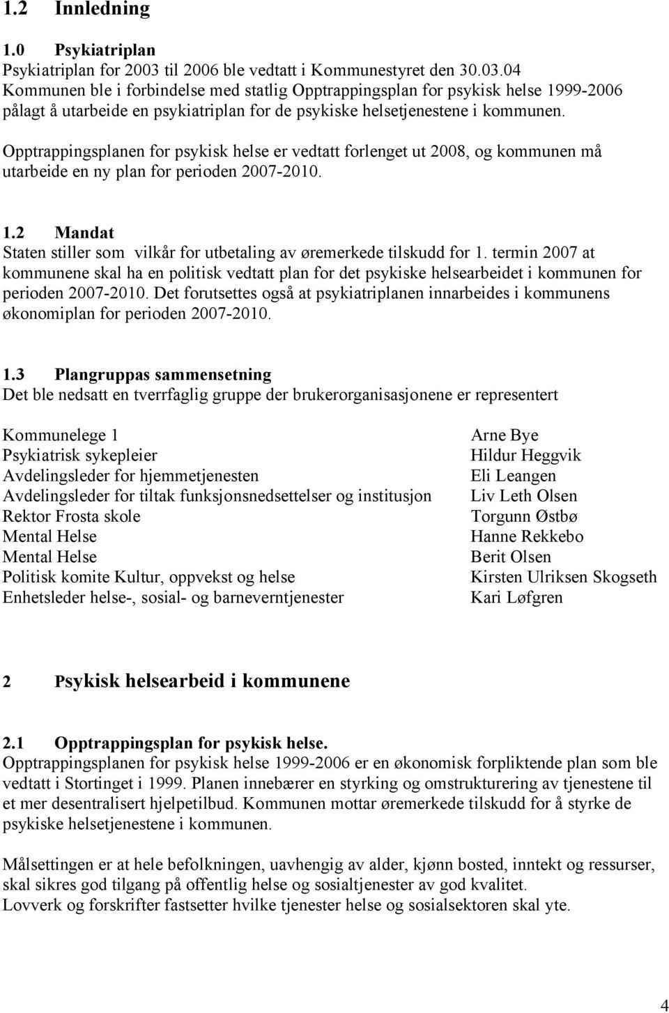 04 Kommunen ble i forbindelse med statlig Opptrappingsplan for psykisk helse 1999-2006 pålagt å utarbeide en psykiatriplan for de psykiske helsetjenestene i kommunen.