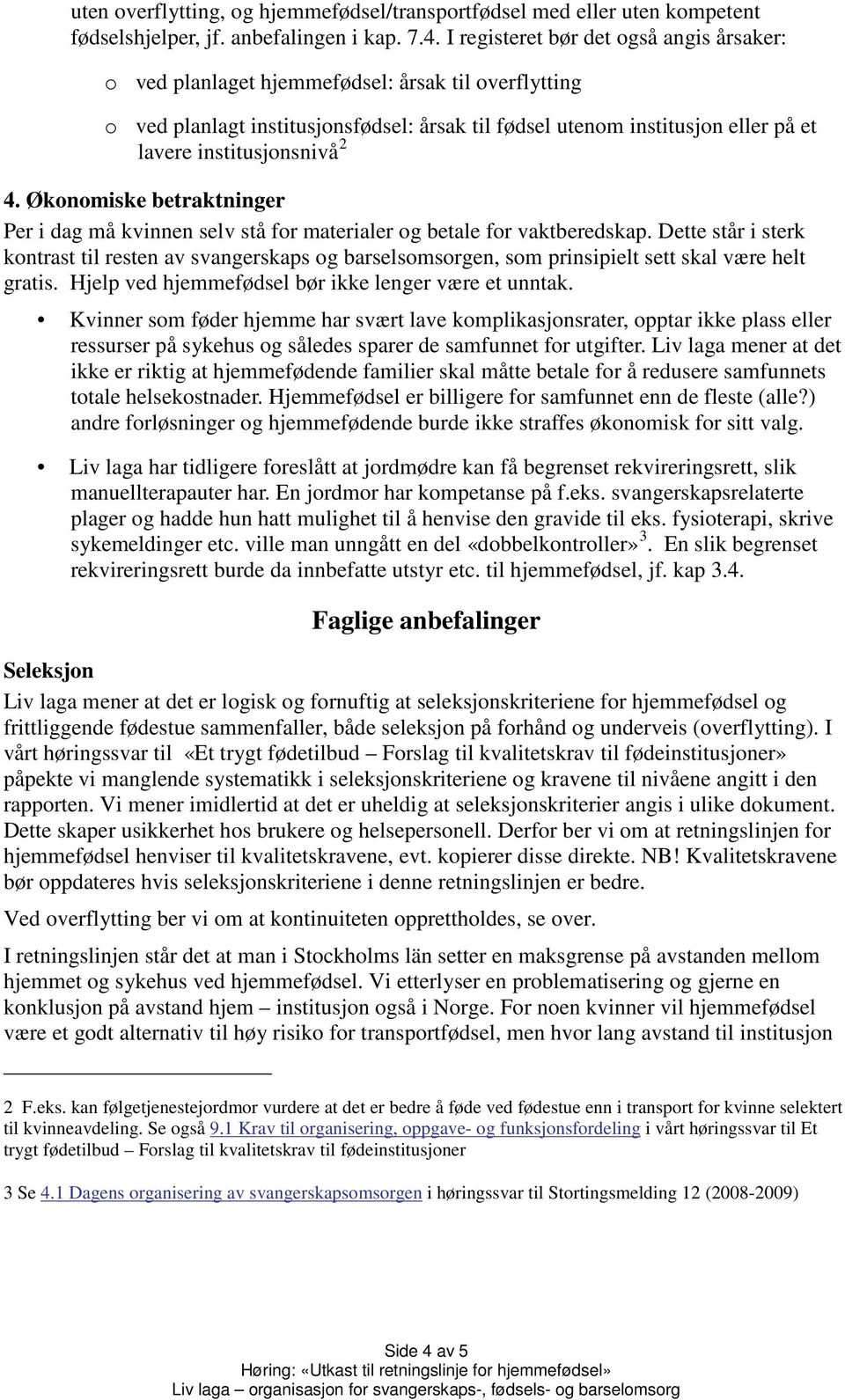 institusjonsnivå 2 4. Økonomiske betraktninger Per i dag må kvinnen selv stå for materialer og betale for vaktberedskap.