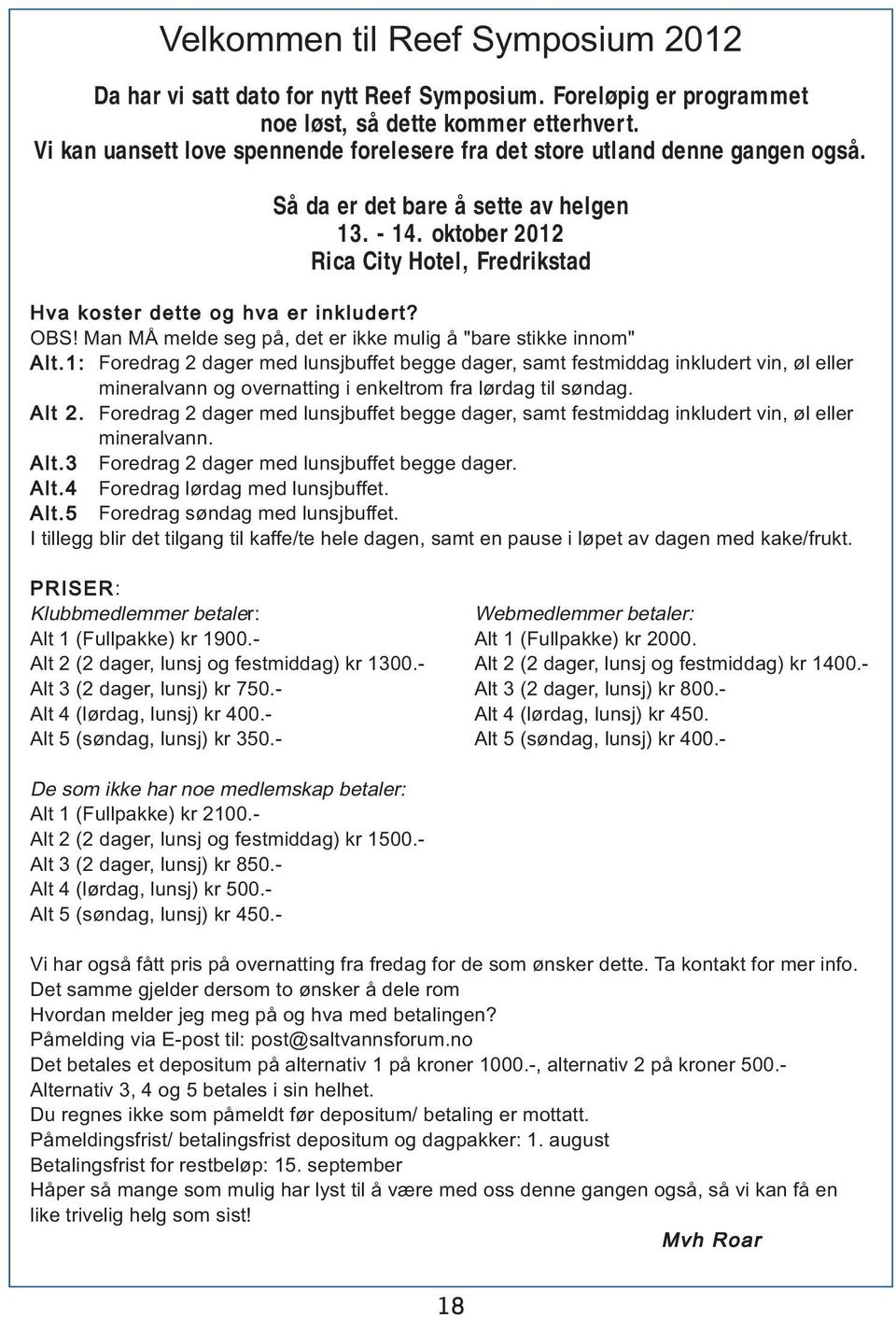 oktober 2012 Rica City Hotel, Fredrikstad Hva koster dette og hva er inkludert? OBS! Man MÅ melde seg på, det er ikke mulig å "bare stikke innom" Alt.