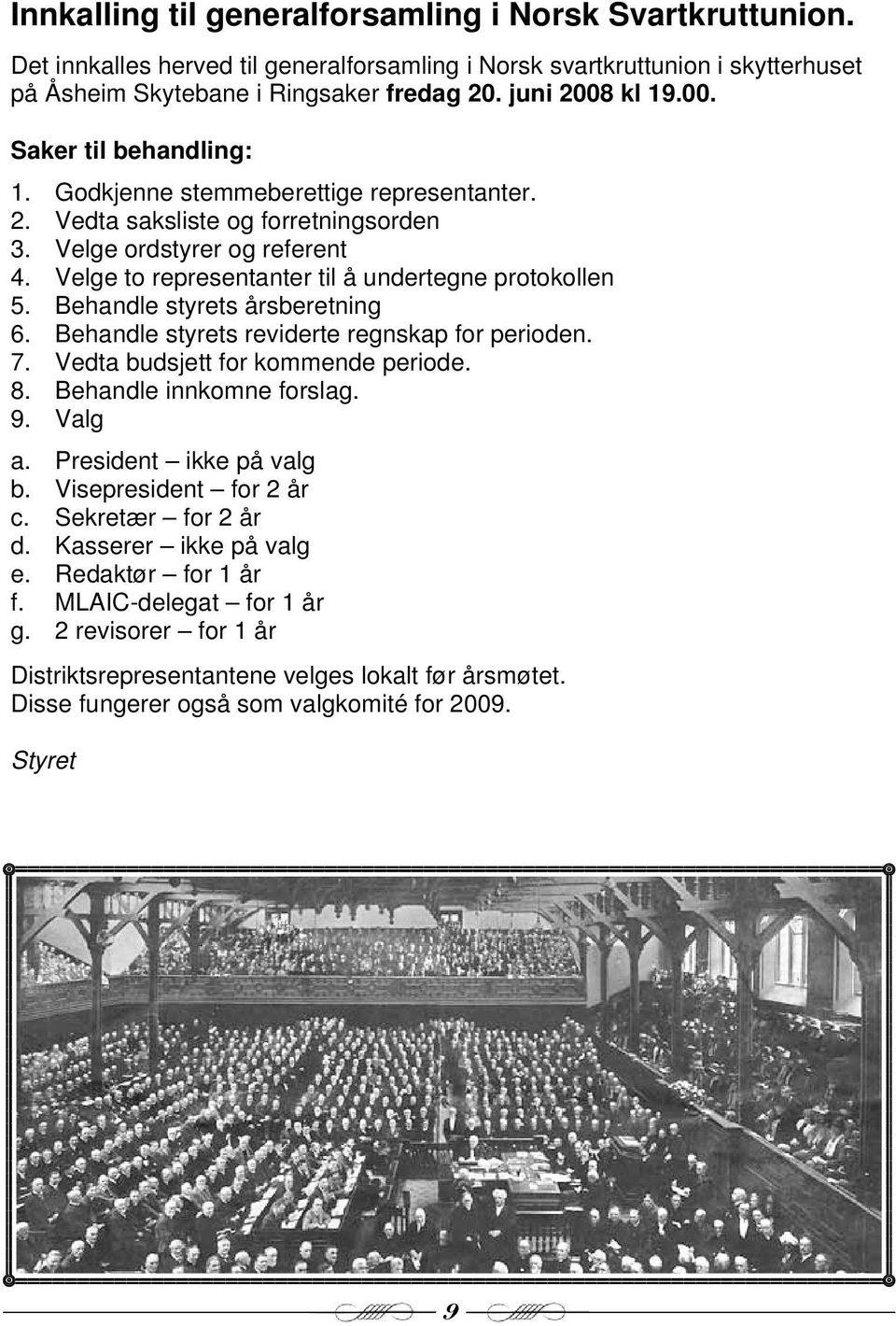 Behandle styrets årsberetning 6. Behandle styrets reviderte regnskap for perioden. 7. Vedta budsjett for kommende periode. 8. Behandle innkomne forslag. 9. Valg a. President ikke på valg b.