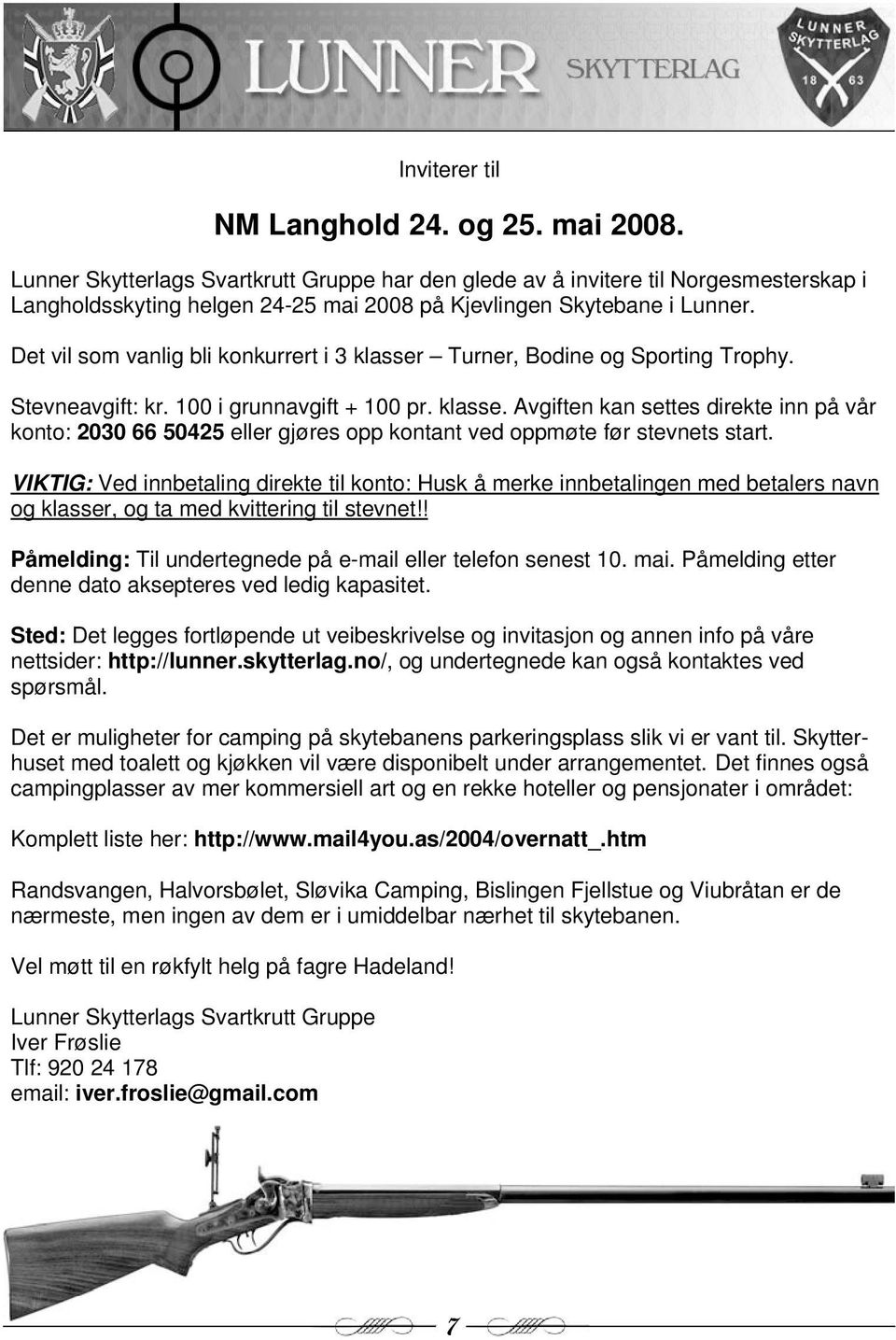 Det vil som vanlig bli konkurrert i 3 klasser Turner, Bodine og Sporting Trophy. Stevneavgift: kr. 100 i grunnavgift + 100 pr. klasse. Avgiften kan settes direkte inn på vår konto: 2030 66 50425 eller gjøres opp kontant ved oppmøte før stevnets start.