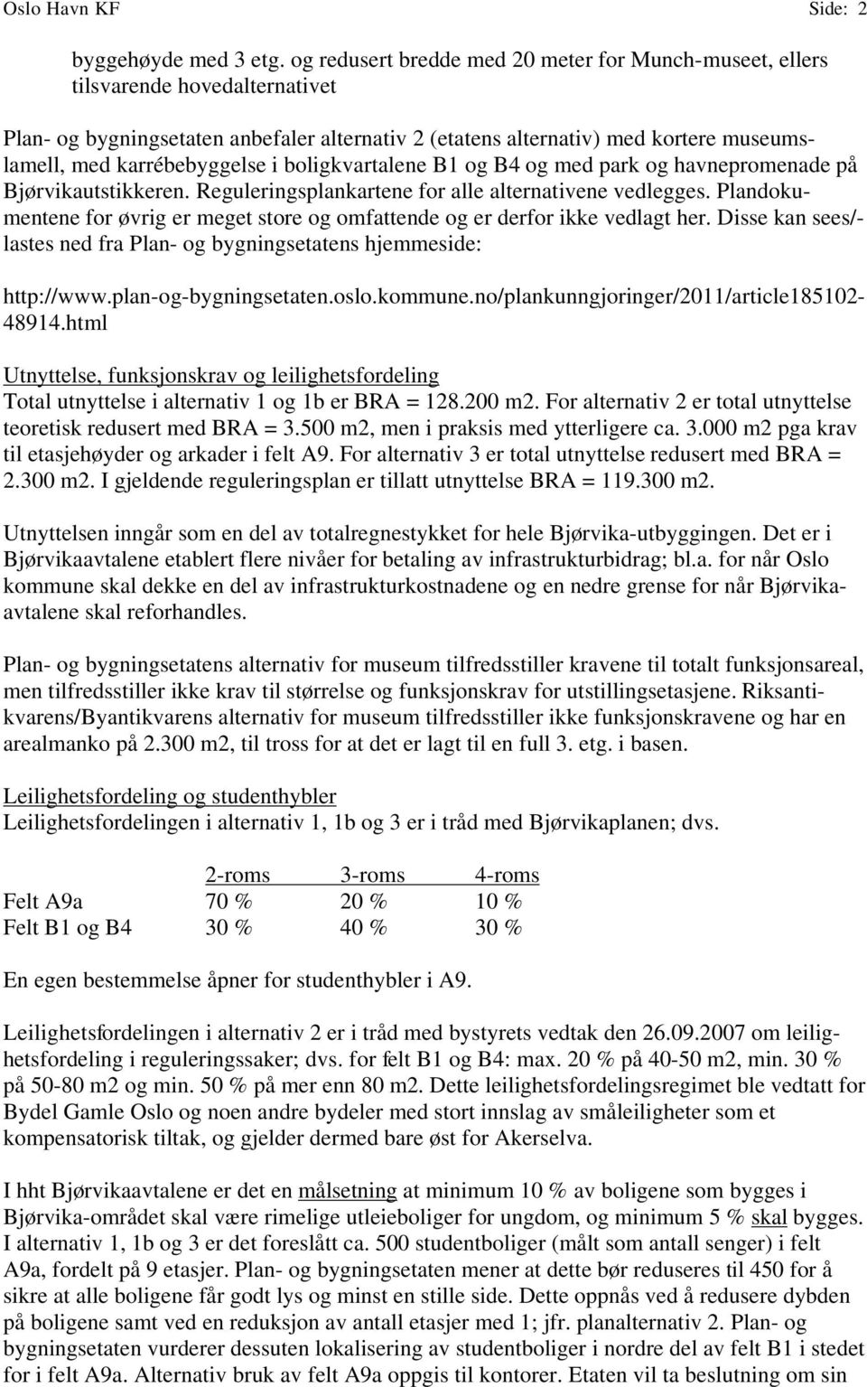 karrébebyggelse i boligkvartalene B1 og B4 og med park og havnepromenade på Bjørvikautstikkeren. Reguleringsplankartene for alle alternativene vedlegges.