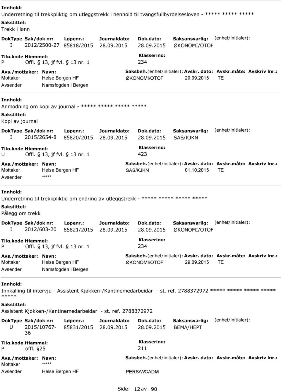 2015 TE Namsfogden i Bergen Anmodning om kopi av journal - ***** ***** ***** ***** Kopi av journal 2015/2654-8 85820/2015 SAS/KJKN Offl. 13, jf fvl. 13 nr. 1 423 Avs./mottaker: Navn: Saksbeh. Avskr.