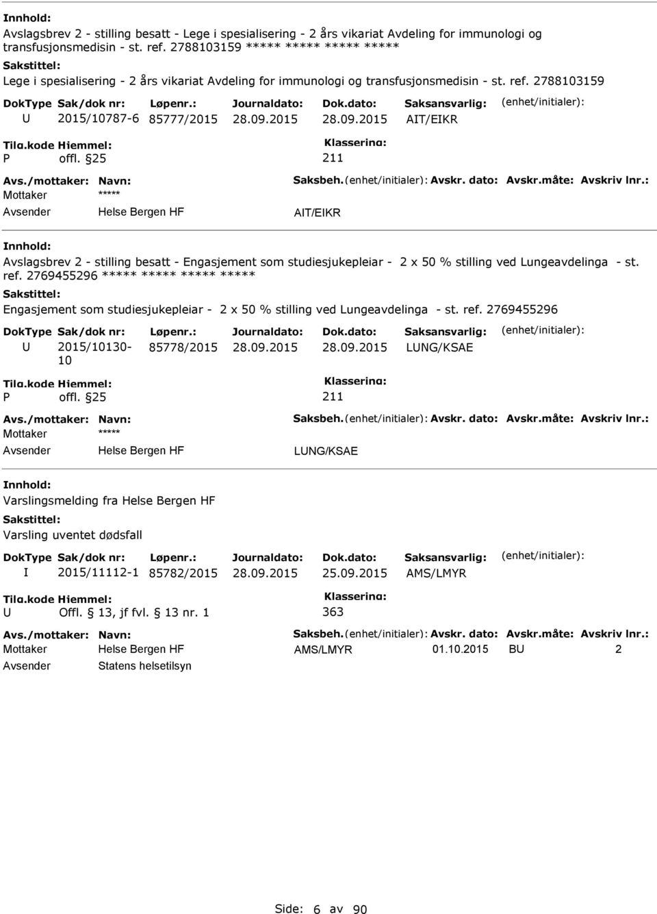 /mottaker: Navn: Saksbeh. Avskr. dato: Avskr.måte: Avskriv lnr.: AT/EKR Avslagsbrev 2 - stilling besatt - Engasjement som studiesjukepleiar - 2 x 50 % stilling ved Lungeavdelinga - st. ref.