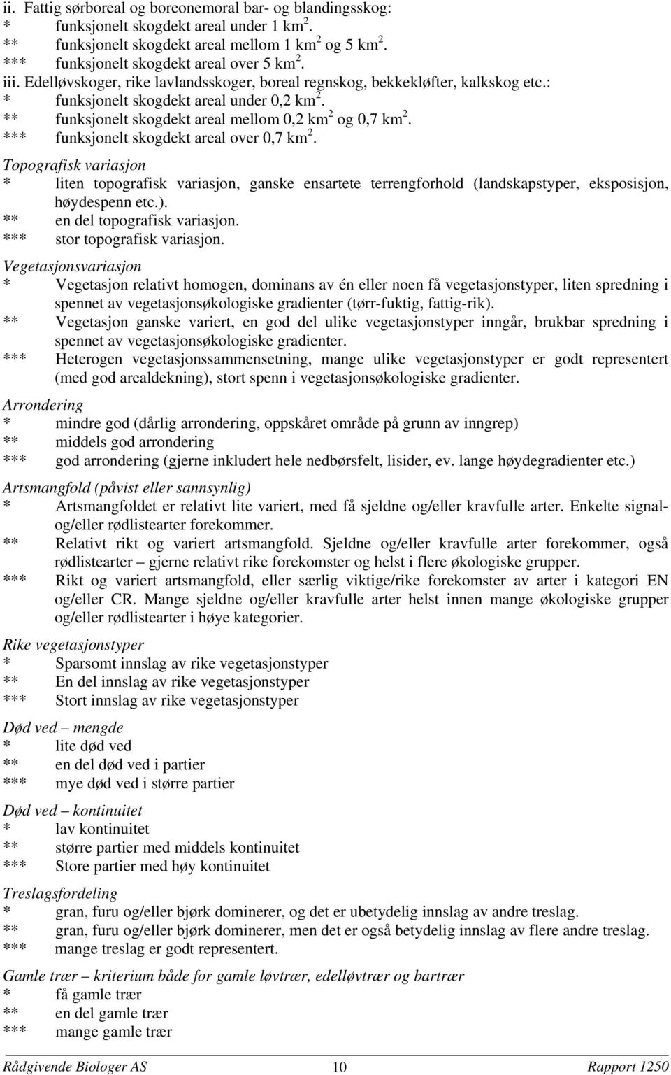 ** funksjonelt skogdekt areal mellom 0,2 km 2 og 0,7 km 2. *** funksjonelt skogdekt areal over 0,7 km 2.