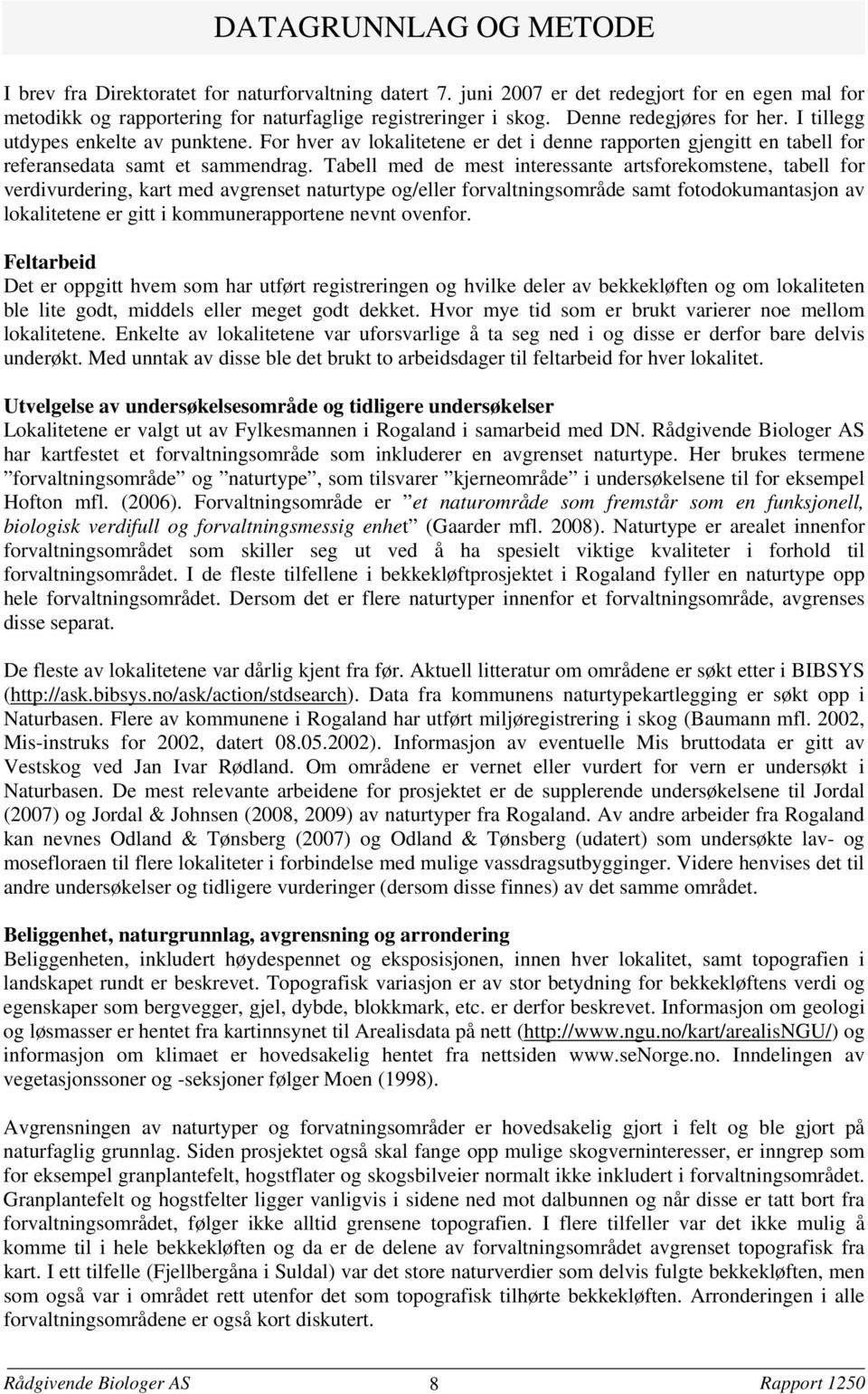 Tabell med de mest interessante artsforekomstene, tabell for verdivurdering, kart med avgrenset naturtype og/eller forvaltningsområde samt fotodokumantasjon av lokalitetene er gitt i