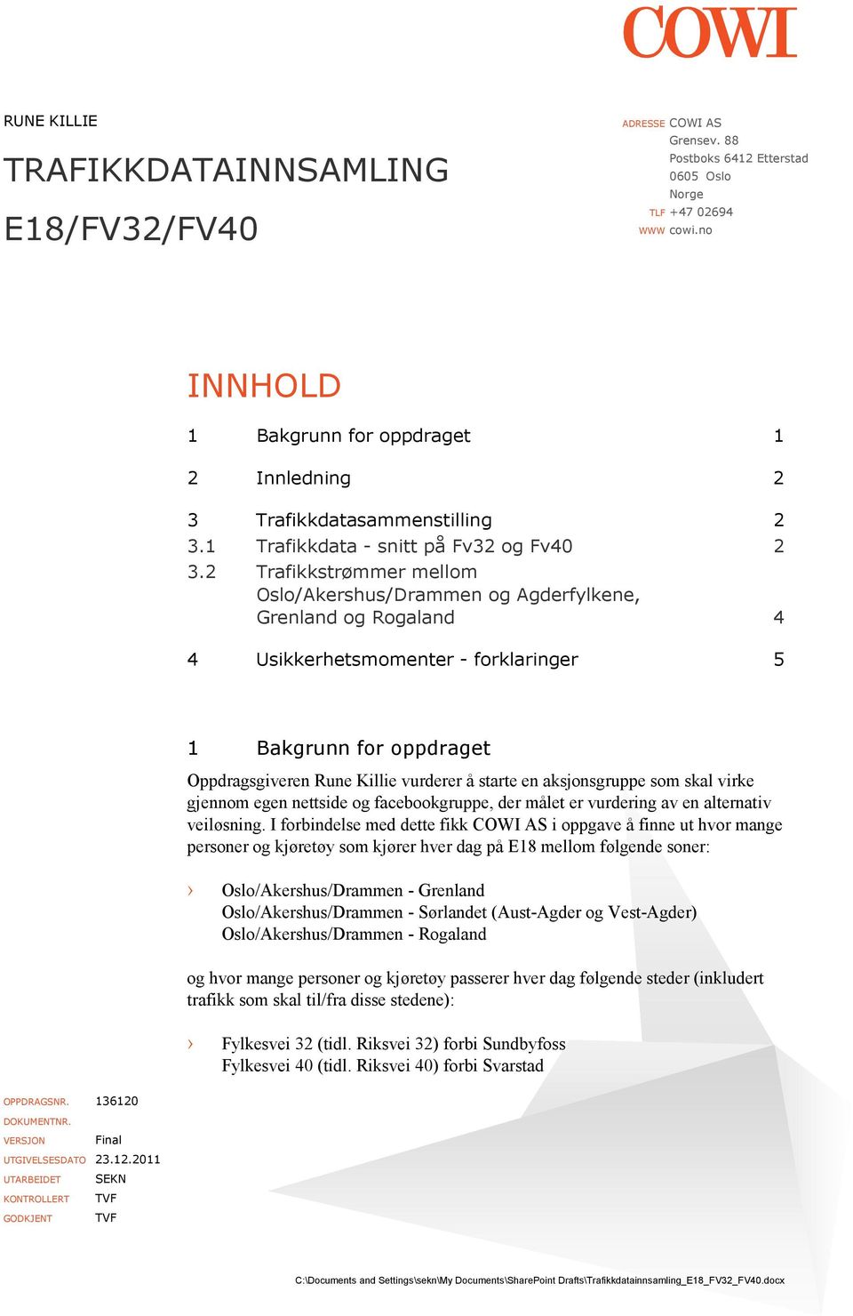 2 Trafikkstrømmer mellom Oslo/Akershus/Drammen og Agderfylkene, Grenland og Rogaland 4 4 Usikkerhetsmomenter - forklaringer 5 1 Bakgrunn for oppdraget Oppdragsgiveren Rune Killie vurderer å starte en