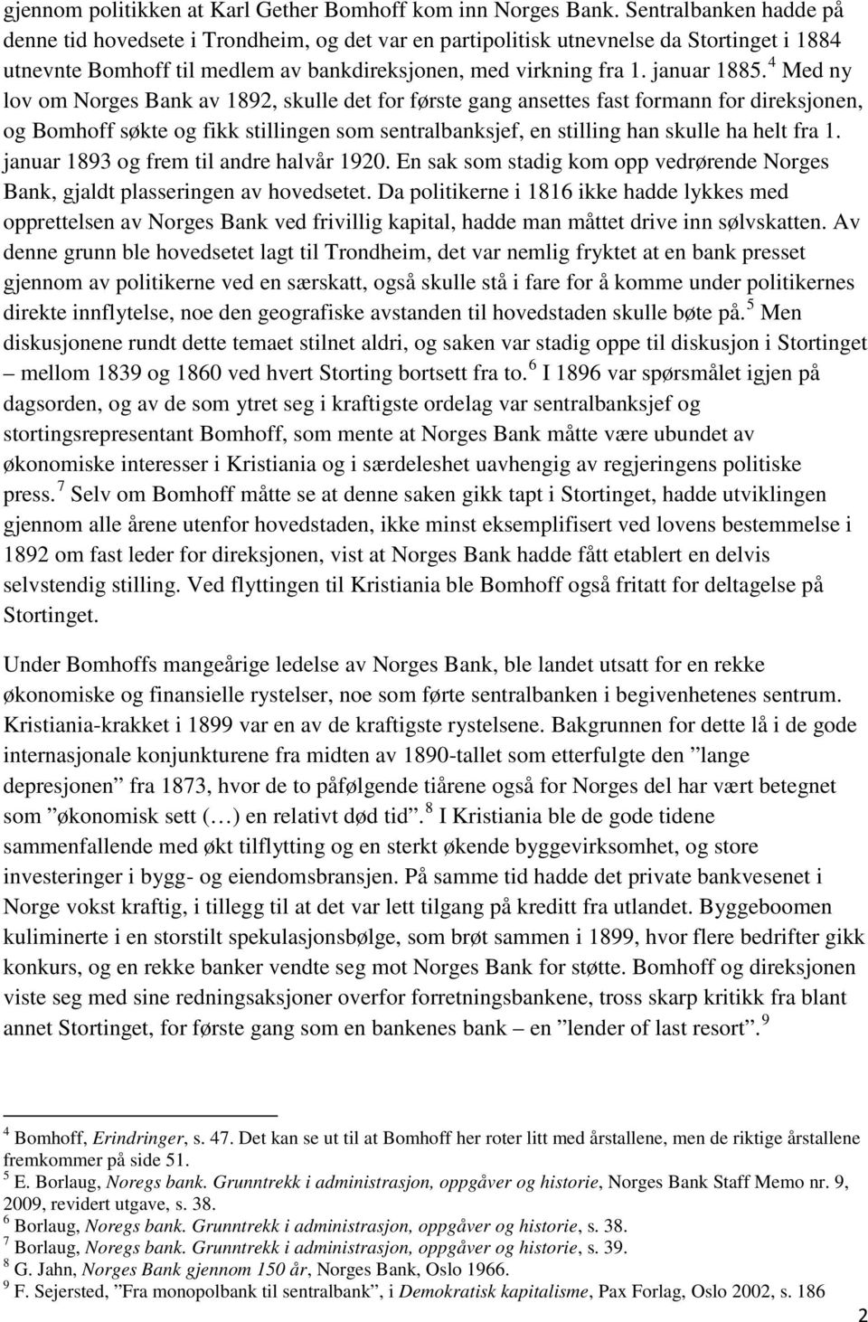 4 Med ny lov om Norges Bank av 1892, skulle det for første gang ansettes fast formann for direksjonen, og Bomhoff søkte og fikk stillingen som sentralbanksjef, en stilling han skulle ha helt fra 1.