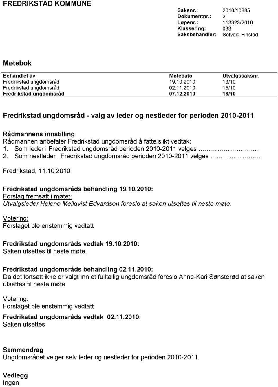 2010 18/10 Fredrikstad ungdomsråd - valg av leder og nestleder for perioden 2010-2011 Rådmannens innstilling Rådmannen anbefaler Fredrikstad ungdomsråd å fatte slikt vedtak: 1.