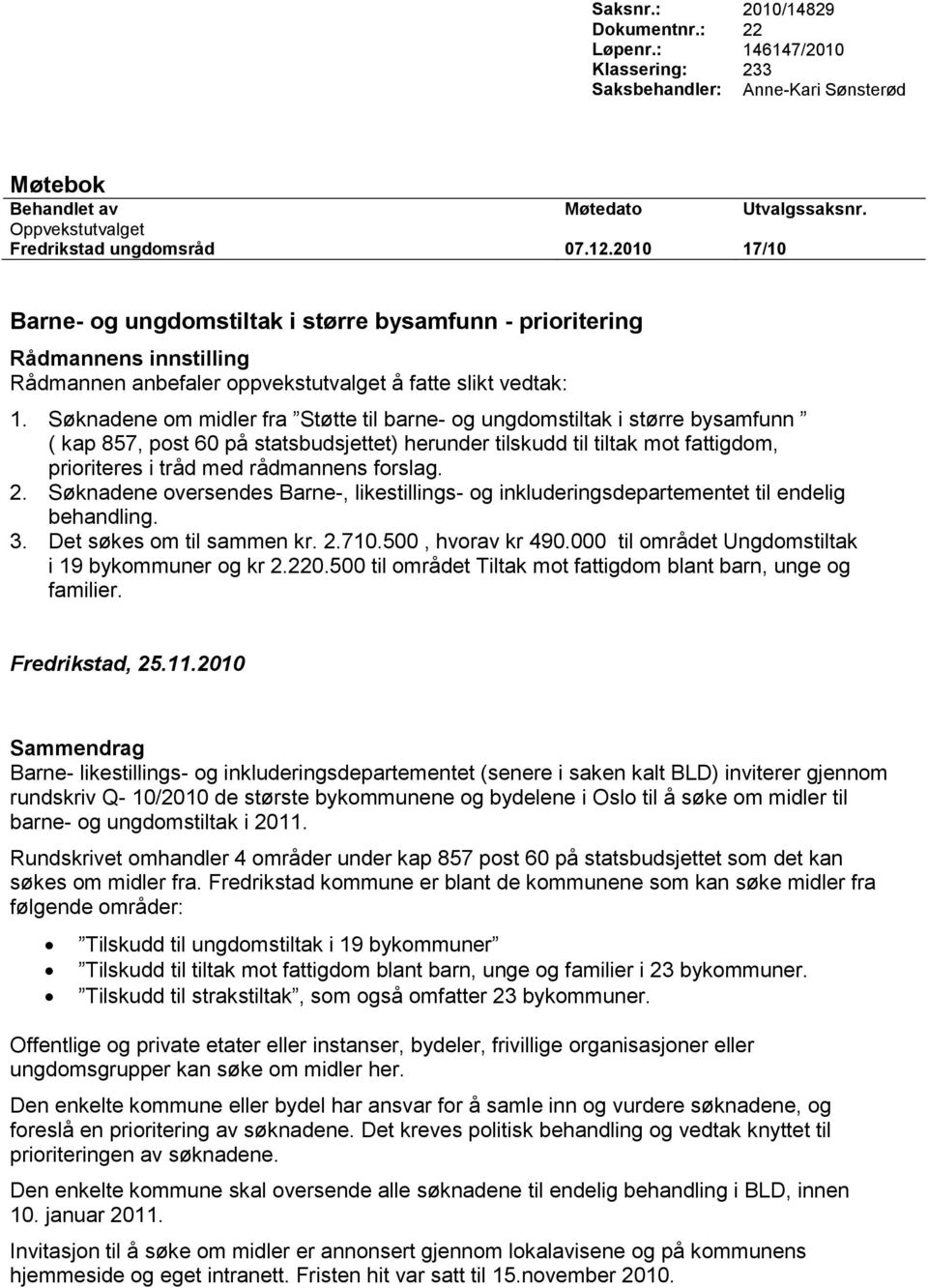 Søknadene om midler fra Støtte til barne- og ungdomstiltak i større bysamfunn ( kap 857, post 60 på statsbudsjettet) herunder tilskudd til tiltak mot fattigdom, prioriteres i tråd med rådmannens