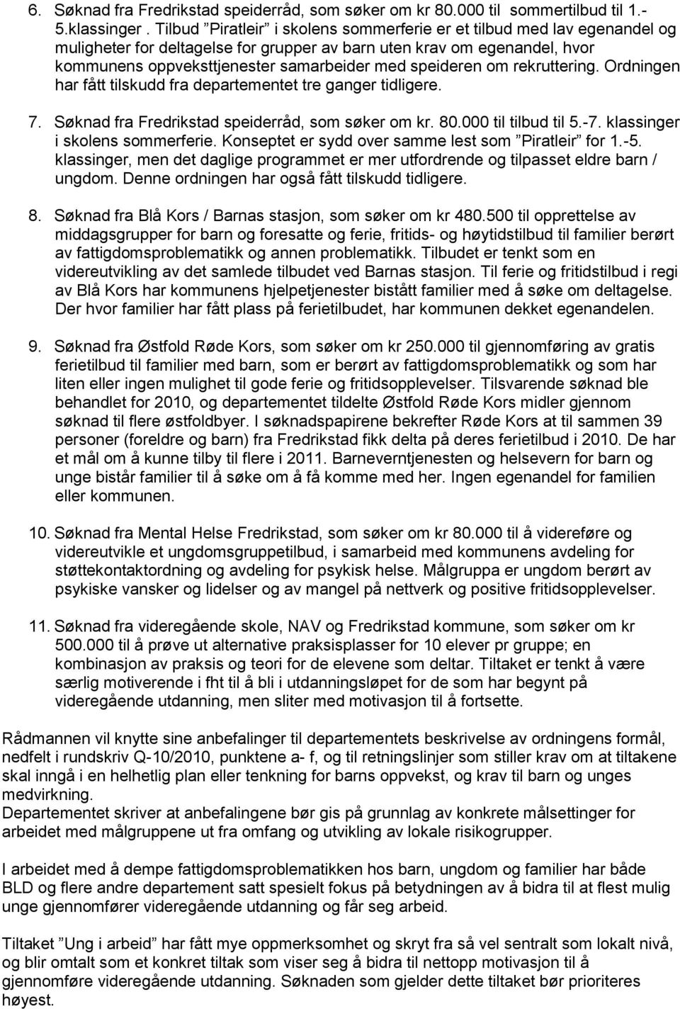 speideren om rekruttering. Ordningen har fått tilskudd fra departementet tre ganger tidligere. 7. Søknad fra Fredrikstad speiderråd, som søker om kr. 80.000 til tilbud til 5.-7.