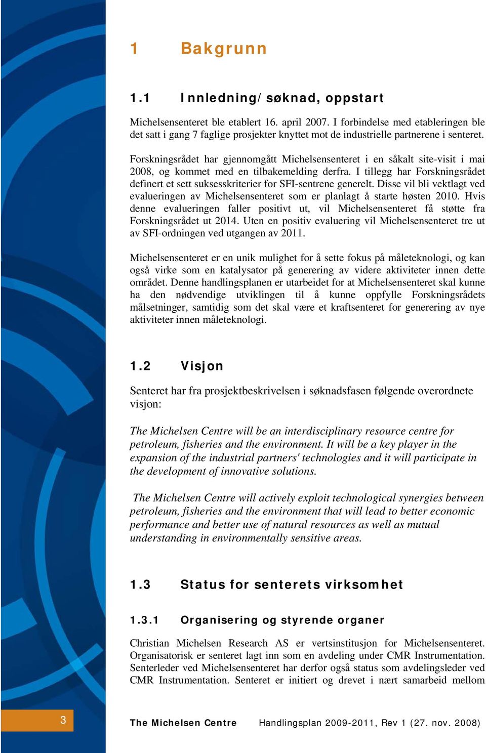 Forskningsrådet har gjennomgått Michelsensenteret i en såkalt site-visit i mai 2008, og kommet med en tilbakemelding derfra.