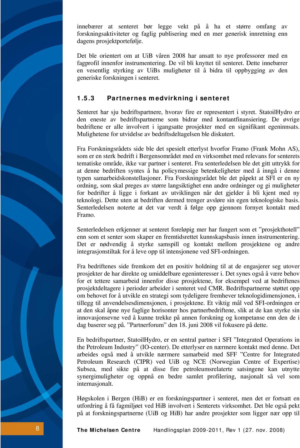 Dette innebærer en vesentlig styrking av UiBs muligheter til å bidra til oppbygging av den generiske forskningen i senteret. 1.5.