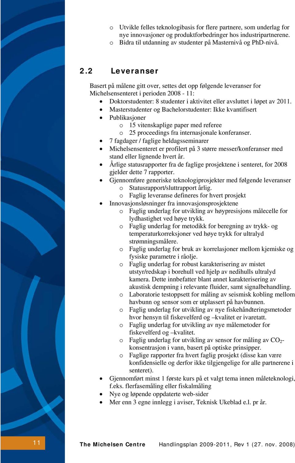 Masterstudenter og Bachelorstudenter: Ikke kvantifisert Publikasjoner o 15 vitenskaplige paper med referee o 25 proceedings fra internasjonale konferanser.