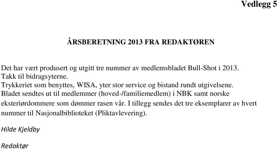 Bladet sendtes ut til medlemmer (hoved-/familiemedlem) i NBK samt norske eksteriørdommere som dømmer rasen vår.