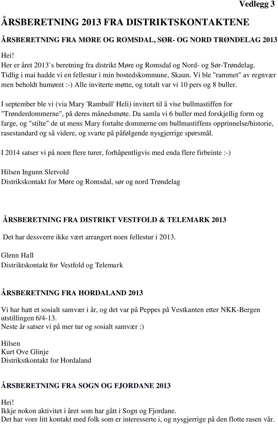 Vi ble "rammet" av regnvær men beholdt humøret :-) Alle inviterte møtte, og totalt var vi 10 pers og 8 buller.