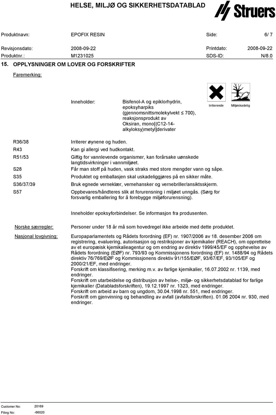 alkyloksy)metyl]derivater Irriterende Miljøskadelig R36/38 R43 R51/53 S28 S35 S36/37/39 S57 Irriterer øynene og huden. Kan gi allergi ved hudkontakt.