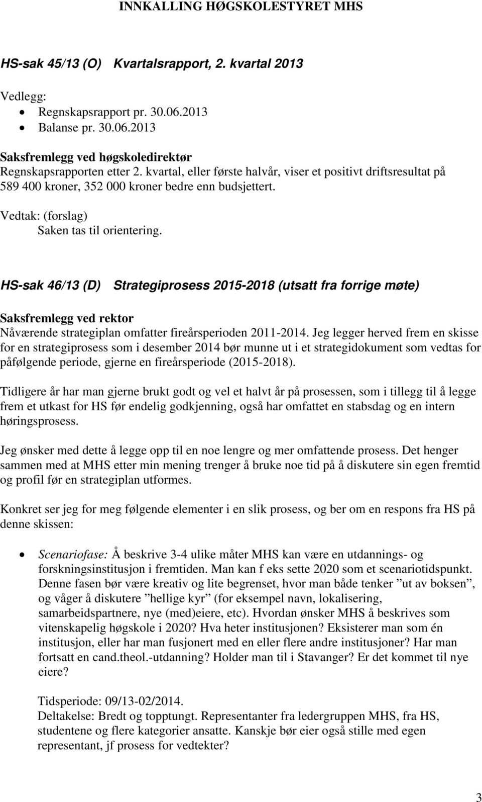 HS-sak 46/13 (D) Strategiprosess 2015-2018 (utsatt fra forrige møte) Saksfremlegg ved rektor Nåværende strategiplan omfatter fireårsperioden 2011-2014.